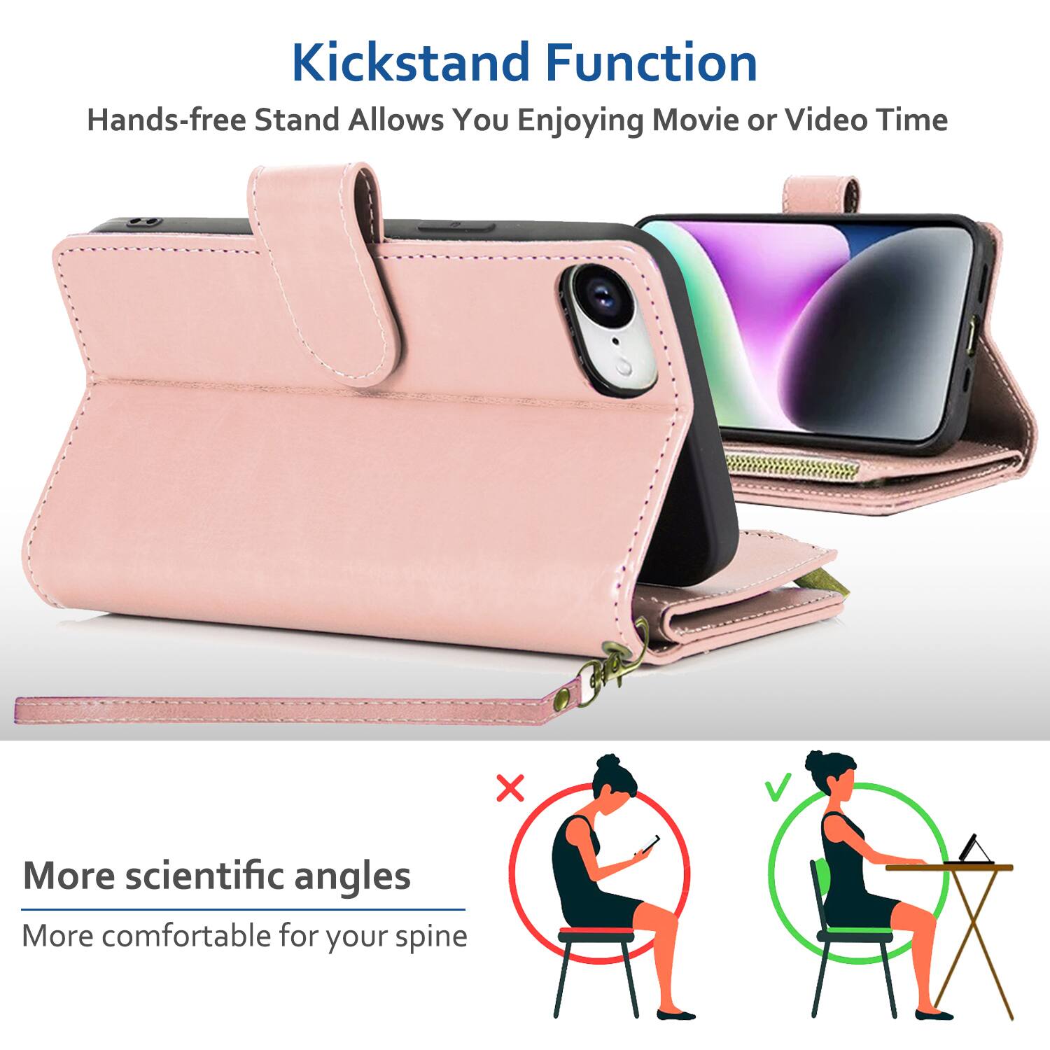 Kickstand Function  
Hands-free Stand Allows You Enjoying Movie or Video Time  

More scientific angles  
More comfortable for your spine
