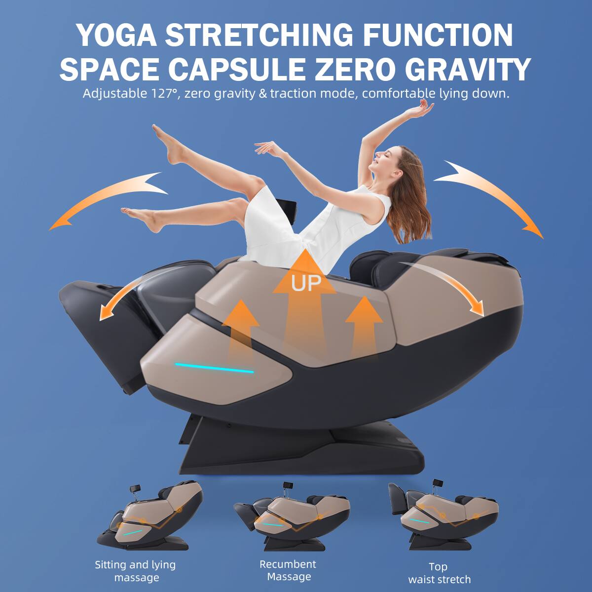 YOGA STRETCHING FUNCTION SPACE CAPSULE ZERO GRAVITY

Adjustable 127°, zero gravity & traction mode, comfortable lying down.

UP

Sitting and lying massage  
Recumbent Massage  
Top waist stretch