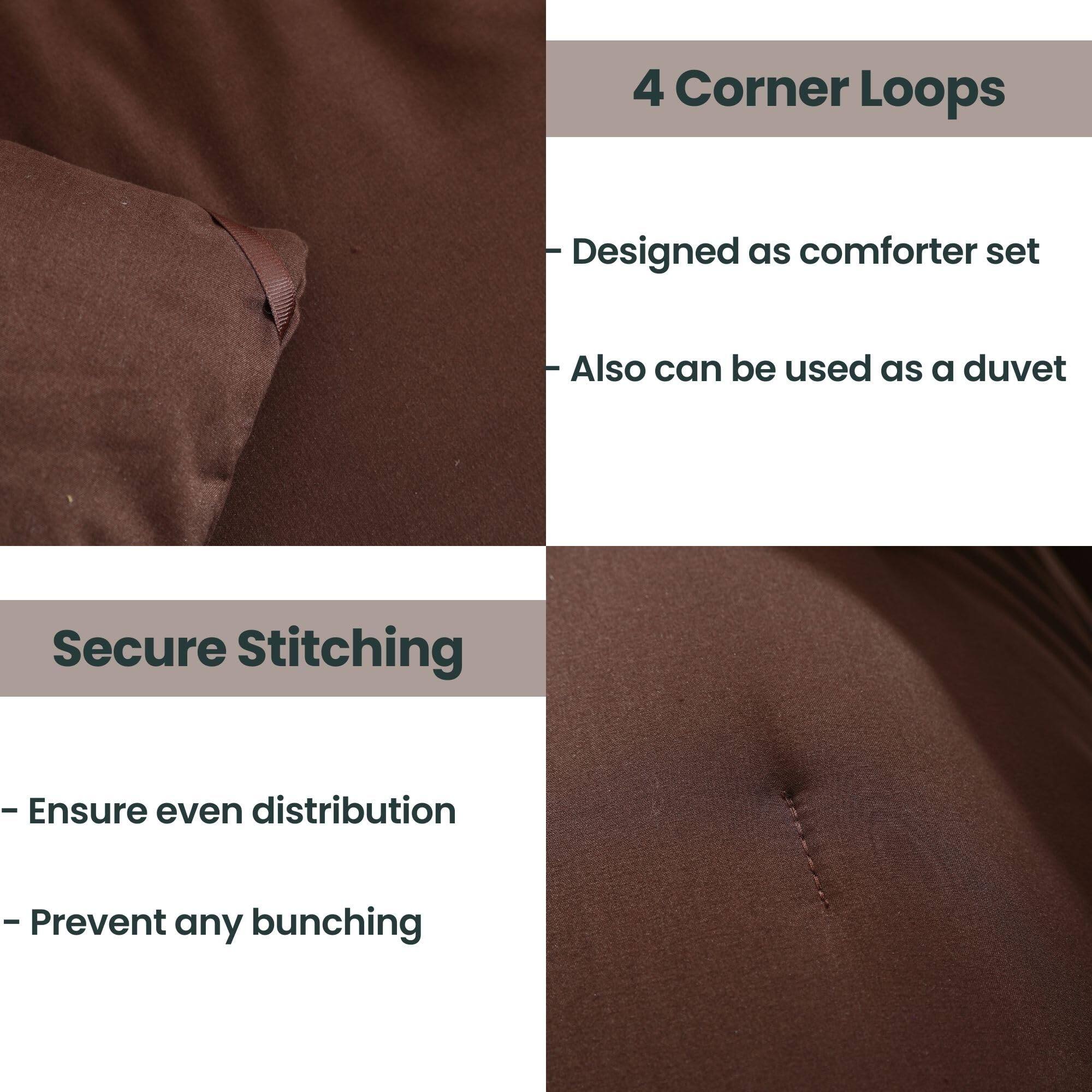 4 Corner Loops  
- Designed as comforter set  
- Also can be used as a duvet  

Secure Stitching  
- Ensure even distribution  
- Prevent any bunching
