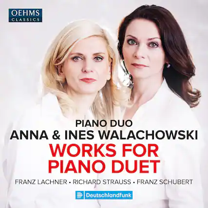 OEHMS CLASSICS
PIANO DUO
ANNA & INES WALACHOWSKI
WORKS FOR PIANO DUET
FRANZ LACHNER • RICHARD STRAUSS • FRANZ SCHUBERT
Deutschlandfunk