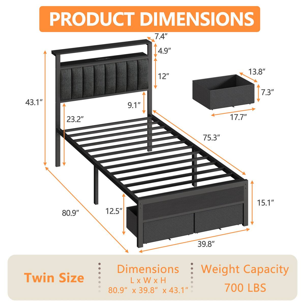 PRODUCT DIMENSIONS

7.4" 4.9" 12" 13.8" 43.1" 23.2" 9.1" 17.7" 7.3" 75.3" 80.9" 12.5" 15.1" 39.8"

Twin Size Dimensions

L x W x H 80.9" x 39.8" x 43.1"

Weight Capacity 700 LBS