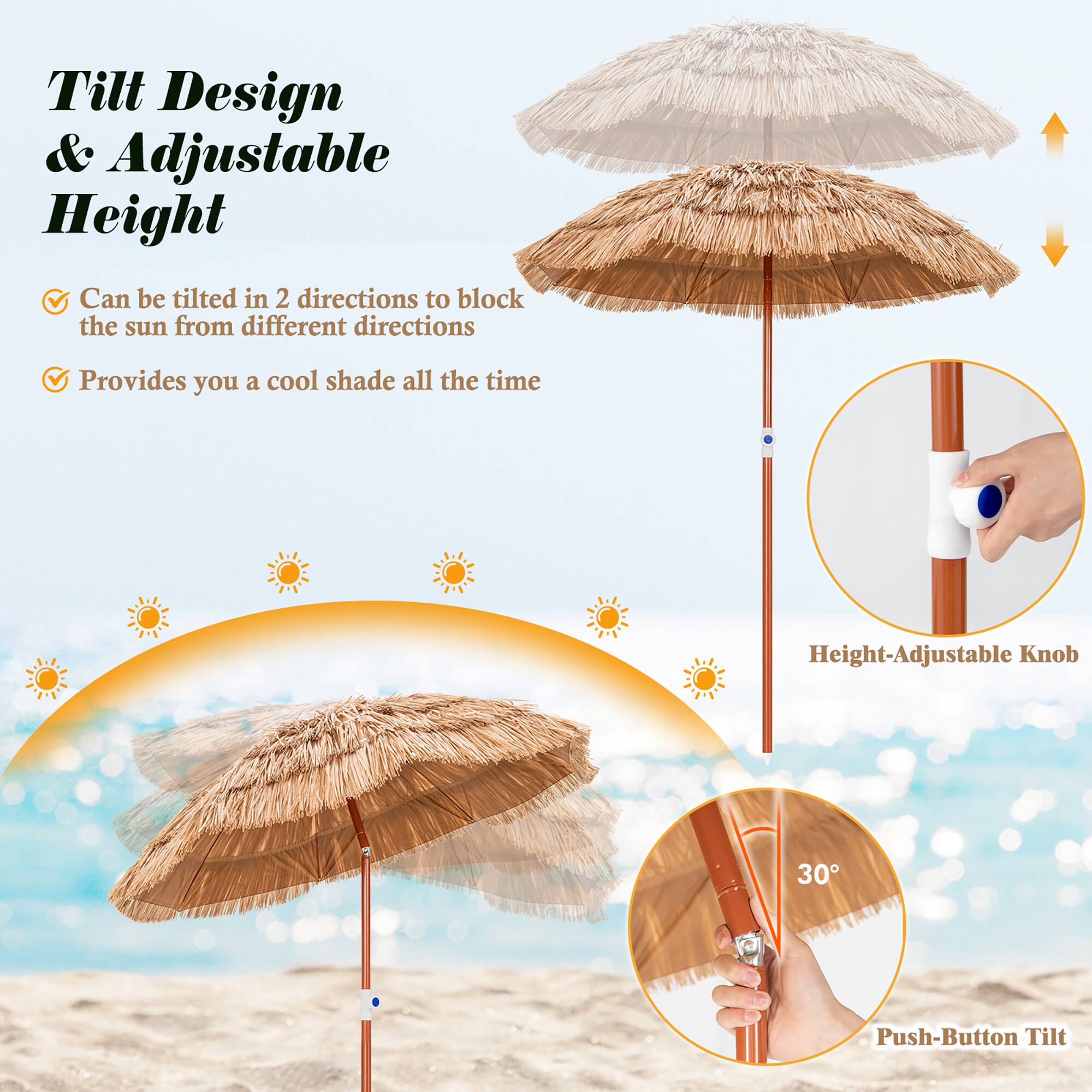 Tilt Design & Adjustable Height

- Can be tilted in 2 directions to block the sun from different directions
- Provides you a cool shade all the time

Height-Adjustable Knob

Push-Button Tilt

30°