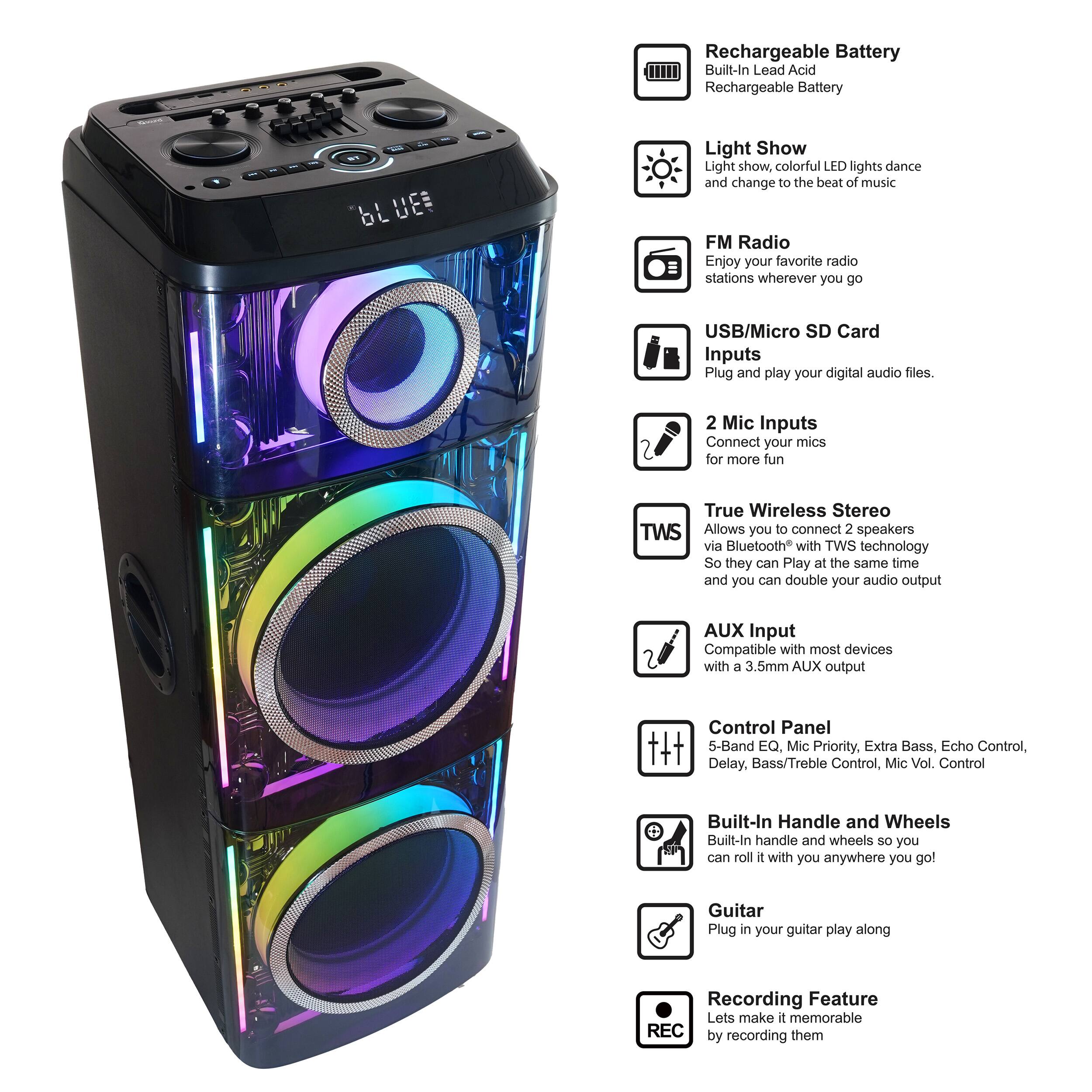Rechargeable Battery  
Built-In Lead Acid Rechargeable Battery  

Light Show  
Light show, colorful LED lights dance and change to the beat of music  

FM Radio  
Enjoy your favorite radio stations wherever you go  

USB/Micro SD Card Inputs  
Plug and play your digital audio files  

2 Mic Inputs  
Connect your mics for more fun  

True Wireless Stereo (TWS)  
Allows you to connect 2 speakers via Bluetooth with TWS technology so they can play at the same time and you can double your audio output  

AUX Input  
Compatible with most devices with a 3.5mm AUX output  

Control Panel  
5-Band EQ, Mic Priority, Extra Bass, Echo Control, Delay, Bass/Treble Control, Mic Vol. Control  

Built-In Handle and Wheels  
Built-In handle and wheels so you can roll it with you anywhere you go!  

Guitar  
Plug in your guitar play along  

Recording Feature  
Let's make it memorable by recording them