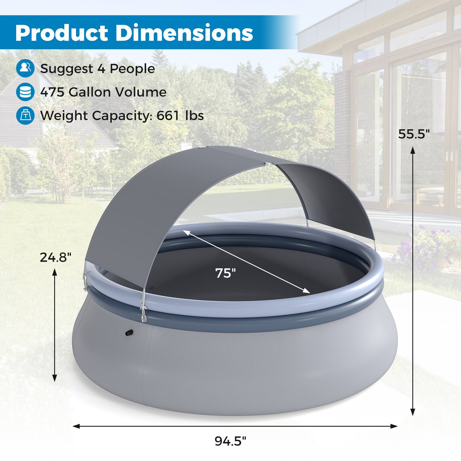 Product Dimensions

- Suggest 4 People
- 475 Gallon Volume
- Weight Capacity: 661 lbs

Dimensions:
- 55.5" (height)
- 24.8" (side height)
- 75" (diameter)
- 94.5" (length)