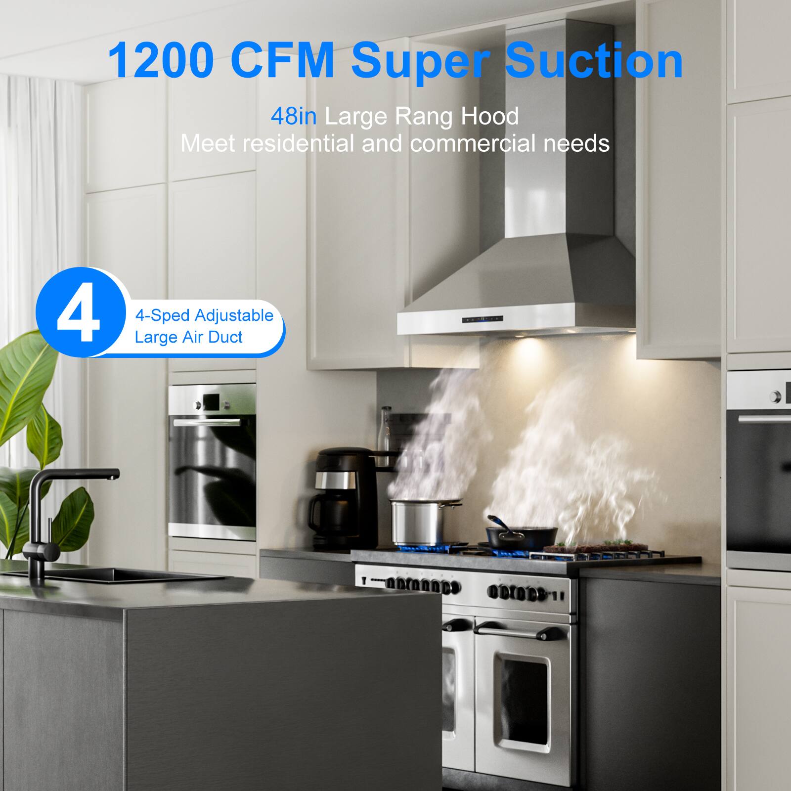 1200 CFM Super Suction 48in Large Range Hood  
Meet residential and commercial needs  
4-Speed Adjustable Large Air Duct