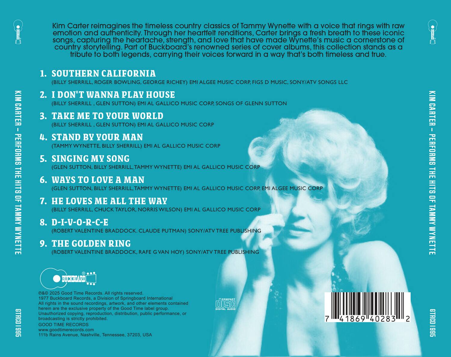 Kim Carter reimagines the timeless country classics of Tammy Wynette with a voice that rings with raw emotion and authenticity. Through her heartfelt renditions, Carter brings a fresh breath to these iconic songs, capturing the heartache, strength, and love that have made Wynette's music a cornerstone of country storytelling. Part of Buckboard's renowned series of cover albums, this collection stands as a tribute to both legends, carrying their voices forward in a way that's both timeless and true.

1. **SOUTHERN CALIFORNIA**  
   (BILLY SHERRILL, ROGER BOWLING, GEORGE RICHEY) EMI ALGEE MUSIC CORP, FIGS D MUSIC, SONY/ATV SONGS LLC

2. **I DON'T WANNA PLAY HOUSE**  
   (BILLY SHERRILL, GLEN SUTTON) EMI AL GALLICO MUSIC CORP

3. **TAKE ME TO YOUR WORLD**  
   (BILLY SHERRILL, GLEN SUTTON) EMI AL GALLICO MUSIC CORP

4. **STAND BY YOUR MAN**  
   (TAMMY WYNETTE, BILLY SHERRILL) E