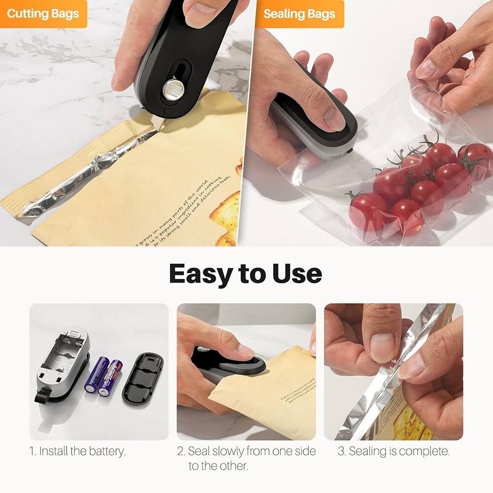 Cutting Bags  
Sealing Bags  

Easy to Use  

1. Install the battery.  
2. Seal slowly from one side to the other.  
3. Sealing is complete.