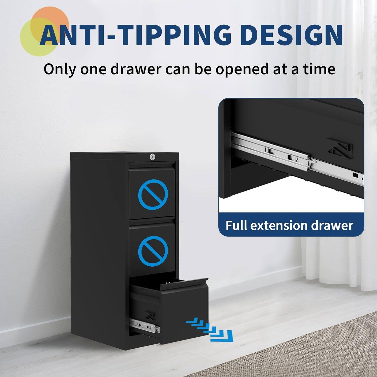 ANTI-TIPPING DESIGN  
Only one drawer can be opened at a time  

Full extension drawer