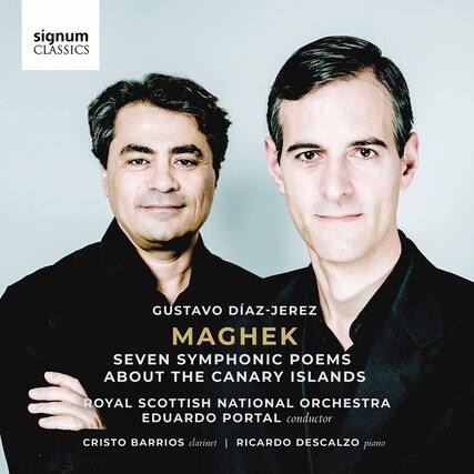 signum CLASSICS
GUSTAVO DÍAZ-JEREZ
MAGHEK
SEVEN SYMPHONIC POEMS ABOUT THE CANARY ISLANDS
ROYAL SCOTTISH NATIONAL ORCHESTRA
EDUARDO PORTAL conductor
CRISTO BARRIOS clarinet | RICARDO DESCALZO piano