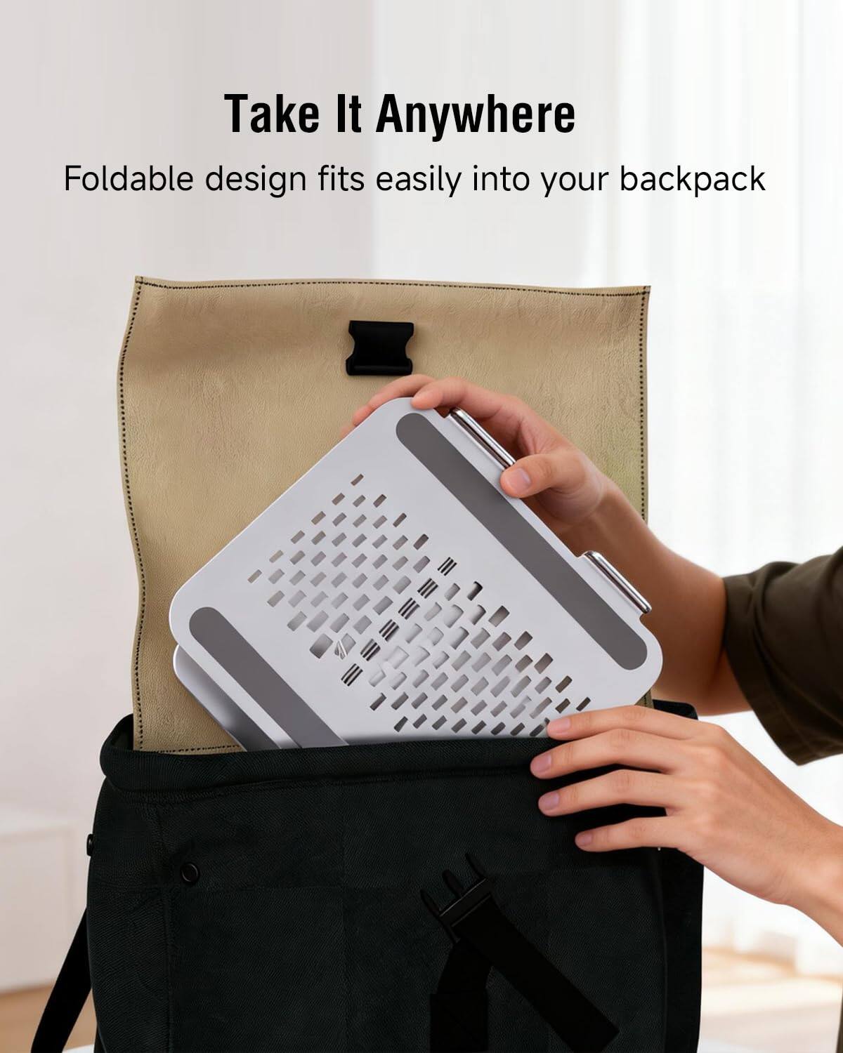 Take It Anywhere  
Foldable design fits easily into your backpack