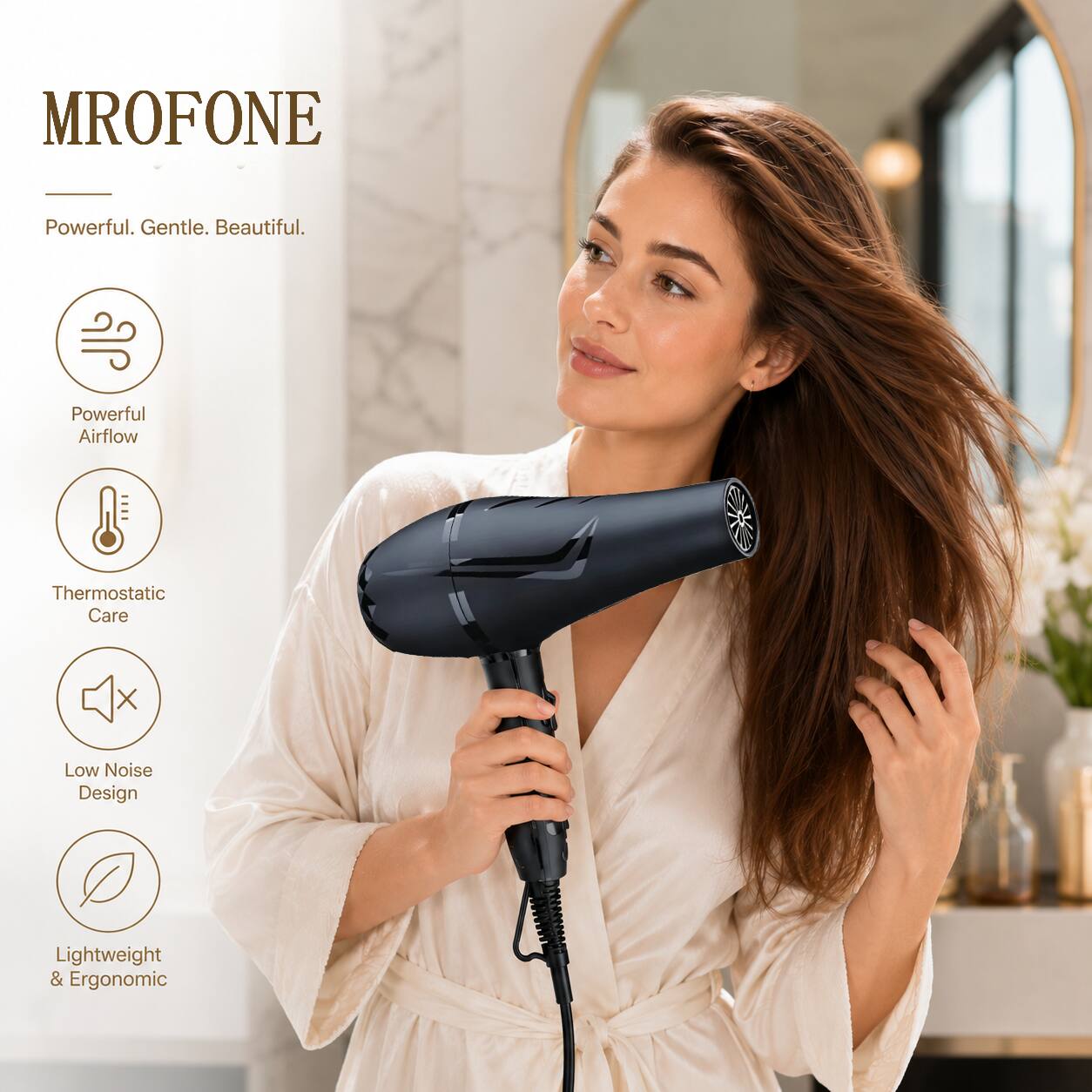 MROFONE  
Powerful. Gentle. Beautiful.  
Powerful Airflow  
Thermostatic Care  
Low Noise Design  
Lightweight & Ergonomic