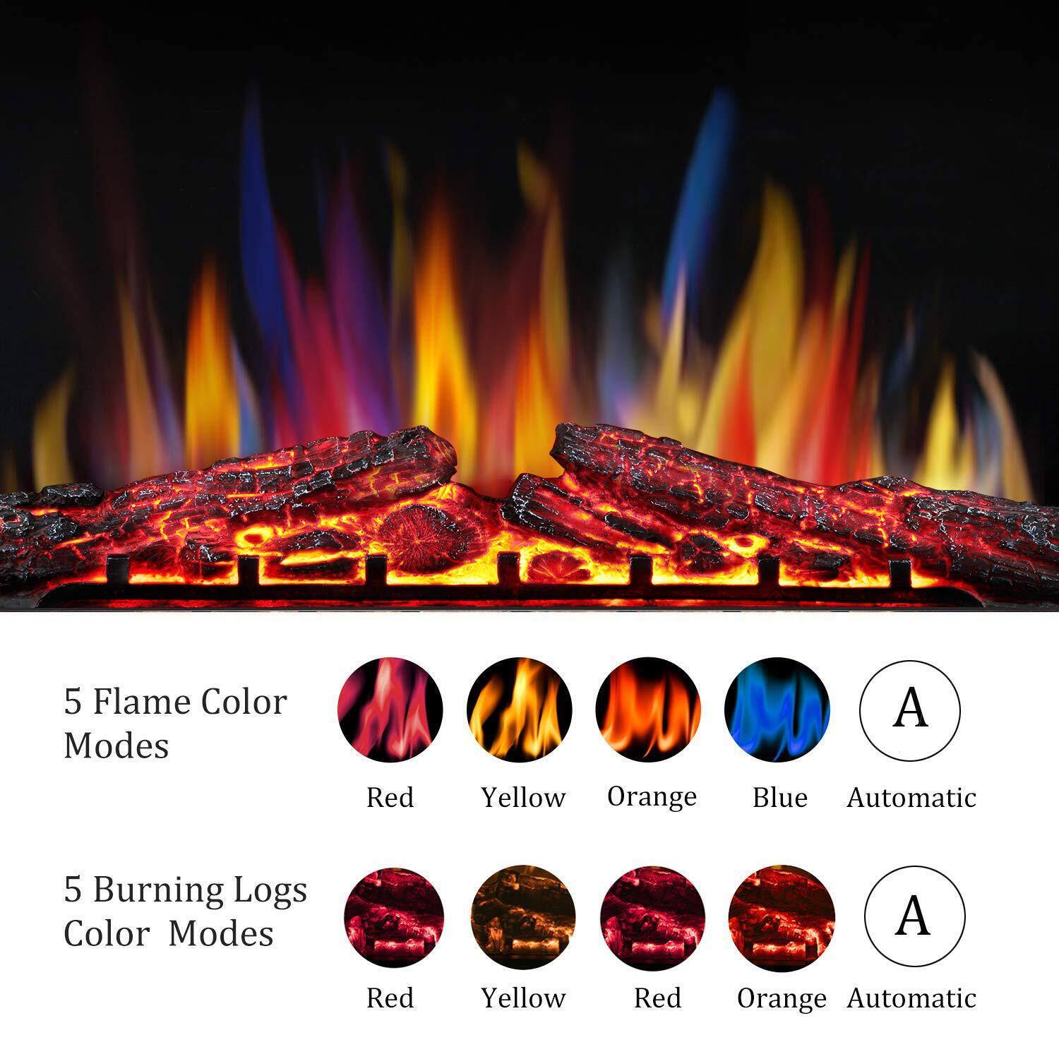 5 Flame Color Modes  
Red Yellow Orange Blue Automatic  

5 Burning Logs Color Modes  
Red Yellow Red Orange Automatic