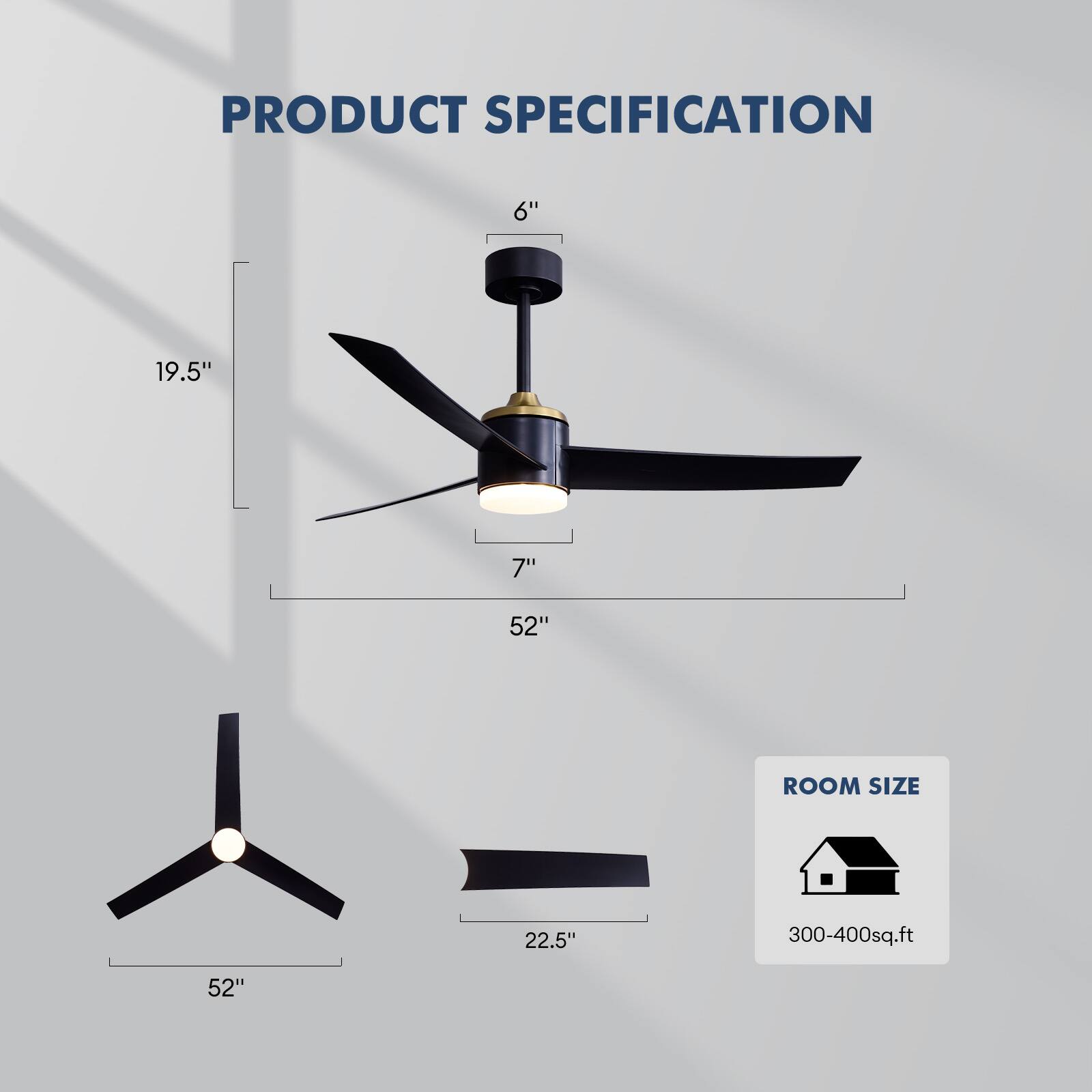PRODUCT SPECIFICATION

6"  
19.5"  
7"  
52"  

ROOM SIZE  
22.5"  
300-400 sq.ft