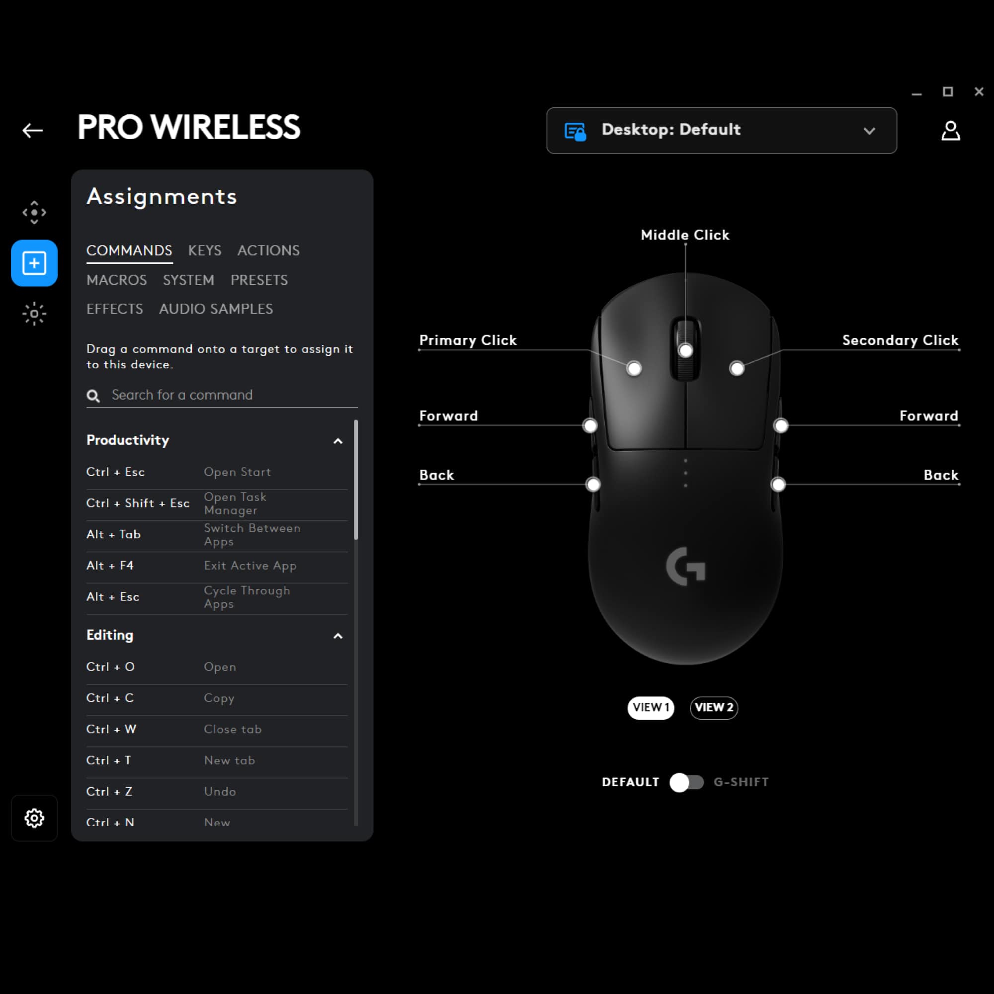 PRO WIRELESS Desktop: Default x Assignments + COMMANDS KEYS ACTIONS MACROS SYSTEM PRESETS Middle Click EFFECTS AUDIO SAMPLES Drag 1 command onto target to assign it to this device Primary Click Secondary Click Search for a command Productivity Forward Forward Ctrl a Esc Open Start Open Task Ctrl - Shift + Esc Manager Switch Between Alt Tab Apps Alt + 14 Exit Active App Alt Esc Cycle Through Apps Back Back Editing Ctrl a o Open Ctrl . C Copy VIEW 1 VIEW 2 Ctrl - W Close tab Ctrl . I New tab Ctrl + Z Undo DEFAULT -SHIFT Ctrl + N New