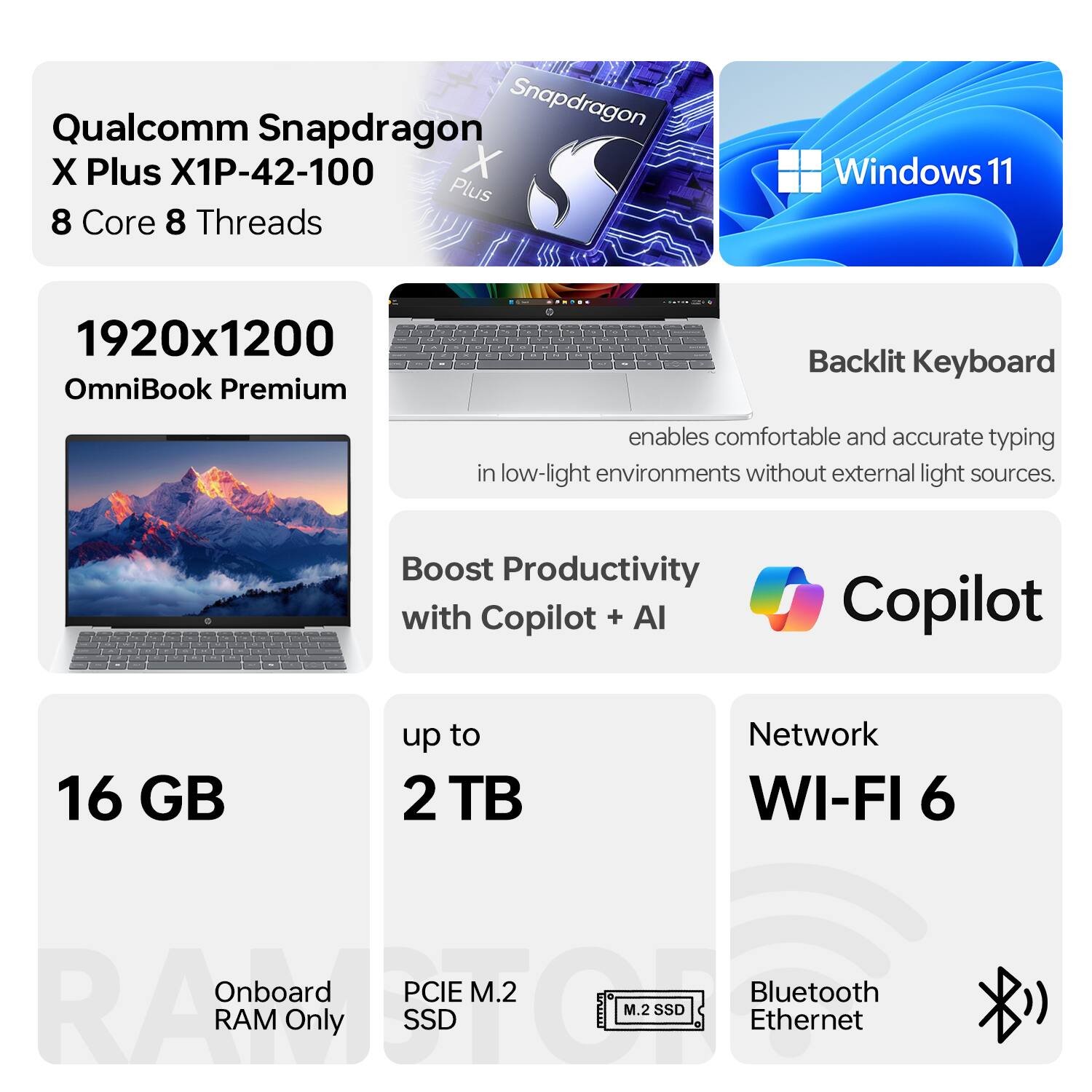 - Qualcomm Snapdragon X Plus X1P-42-100
  - 8 Core 8 Threads

- 1920x1200 OmniBook Premium

- Backlit Keyboard
  - enables comfortable and accurate typing in low-light environments without external light sources.

- Boost Productivity with Copilot + AI

- 16 GB
  - Onboard RAM Only

- up to 2 TB
  - PCIE M.2 SSD

- Network
  - WI-FI 6

- Bluetooth
  - Ethernet

- Windows 11

- Copilot