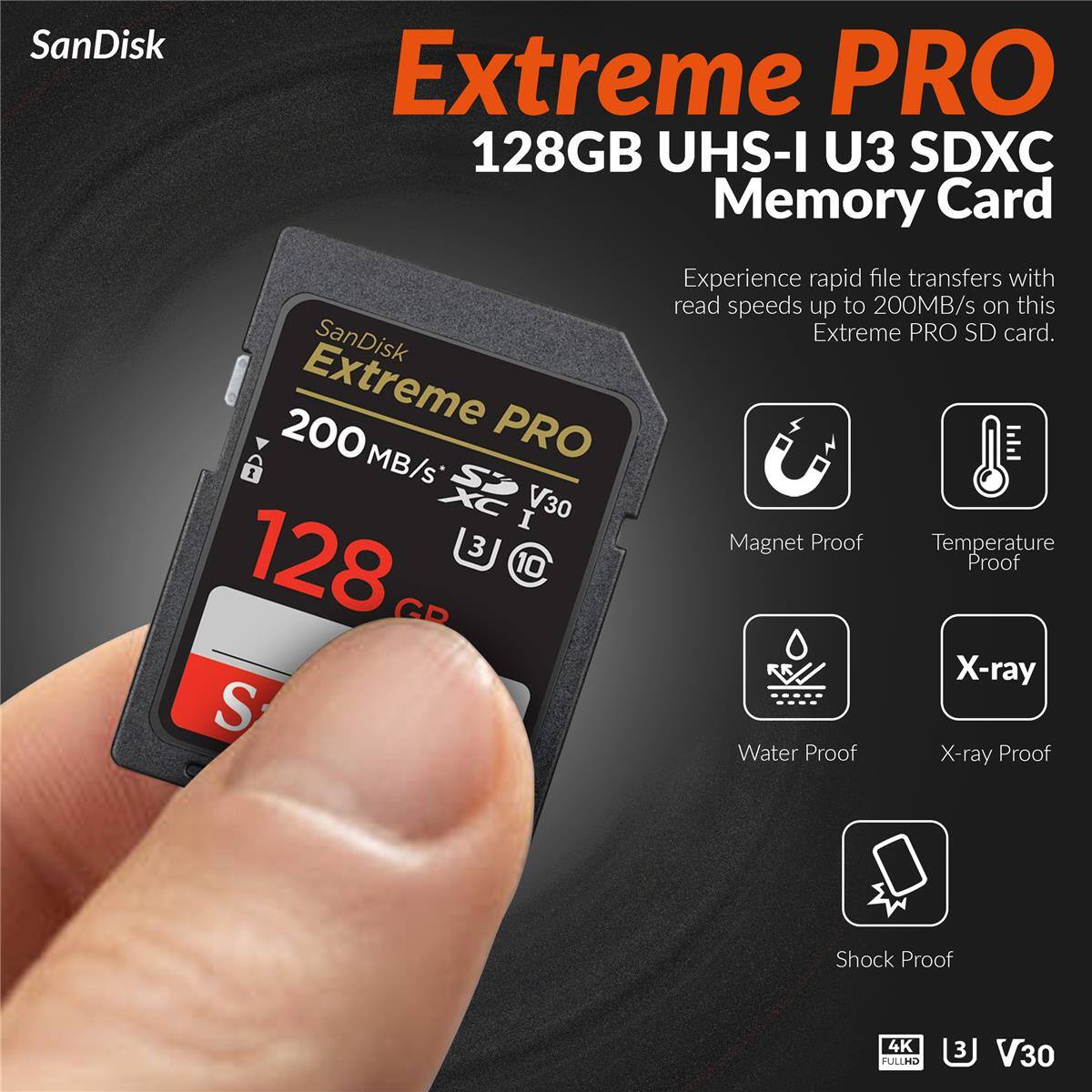 SanDisk Extreme PRO 128GB UHS-I U3 SDXC Memory Card

Experience rapid file transfers with read speeds up to 200MB/s on this SanDisk Extreme PRO SD card.

Extreme 200 MB/s PRO 1 I V30

- Magnet Proof
- Temperature Proof
- Water Proof
- X-ray Proof
- Shock Proof

4K FULL HD 3 V30