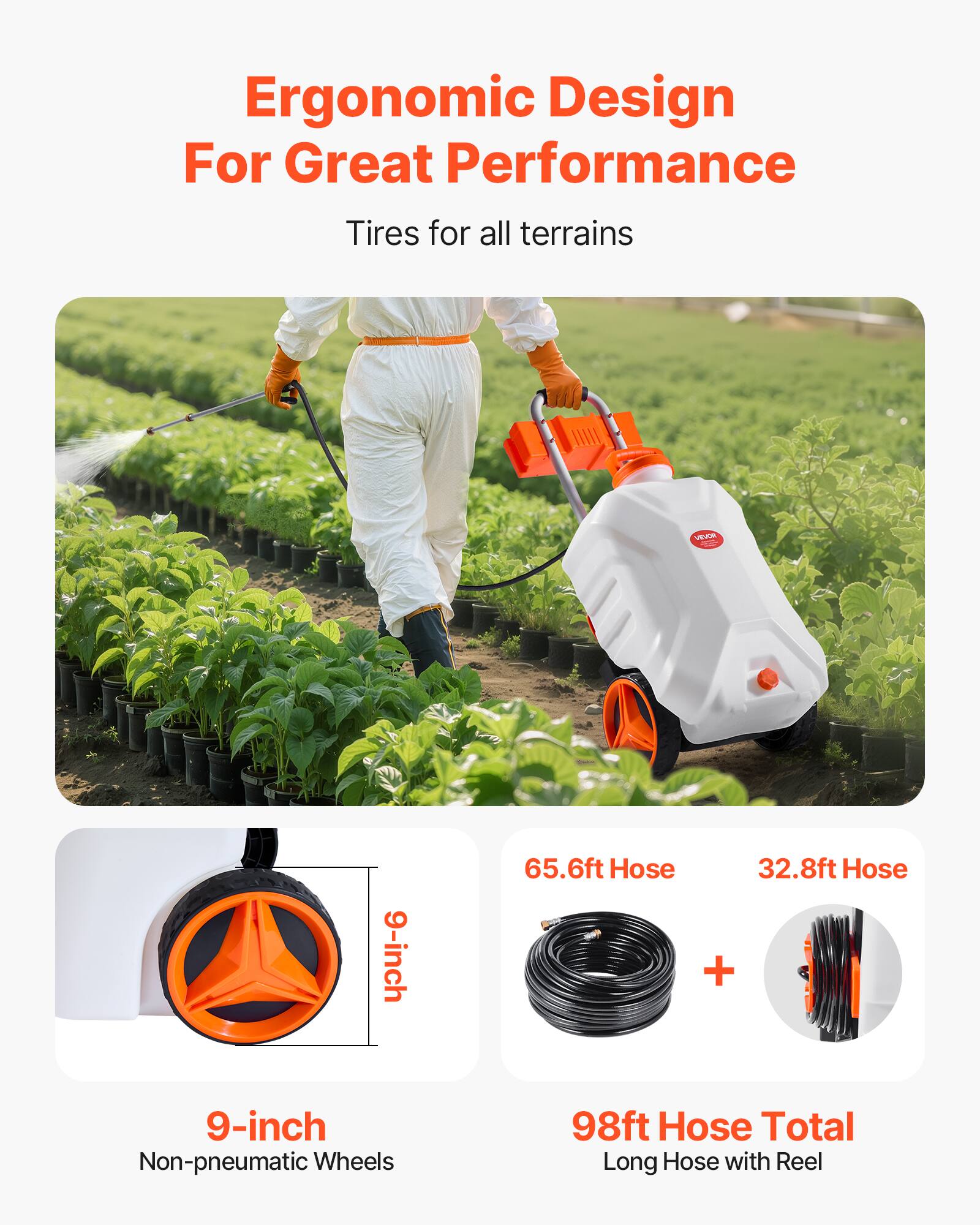 Ergonomic Design For Great Performance  
Tires for all terrains  

9-inch Non-pneumatic Wheels  

65.6ft Hose + 32.8ft Hose = 98ft Hose Total  
Long Hose with Reel