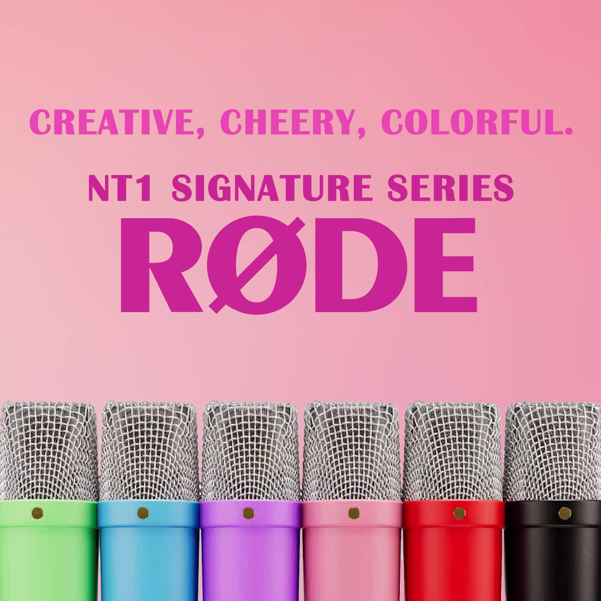 CREATIVE, CHEERY, COLORFUL.  
NT1 SIGNATURE SERIES  
RODE