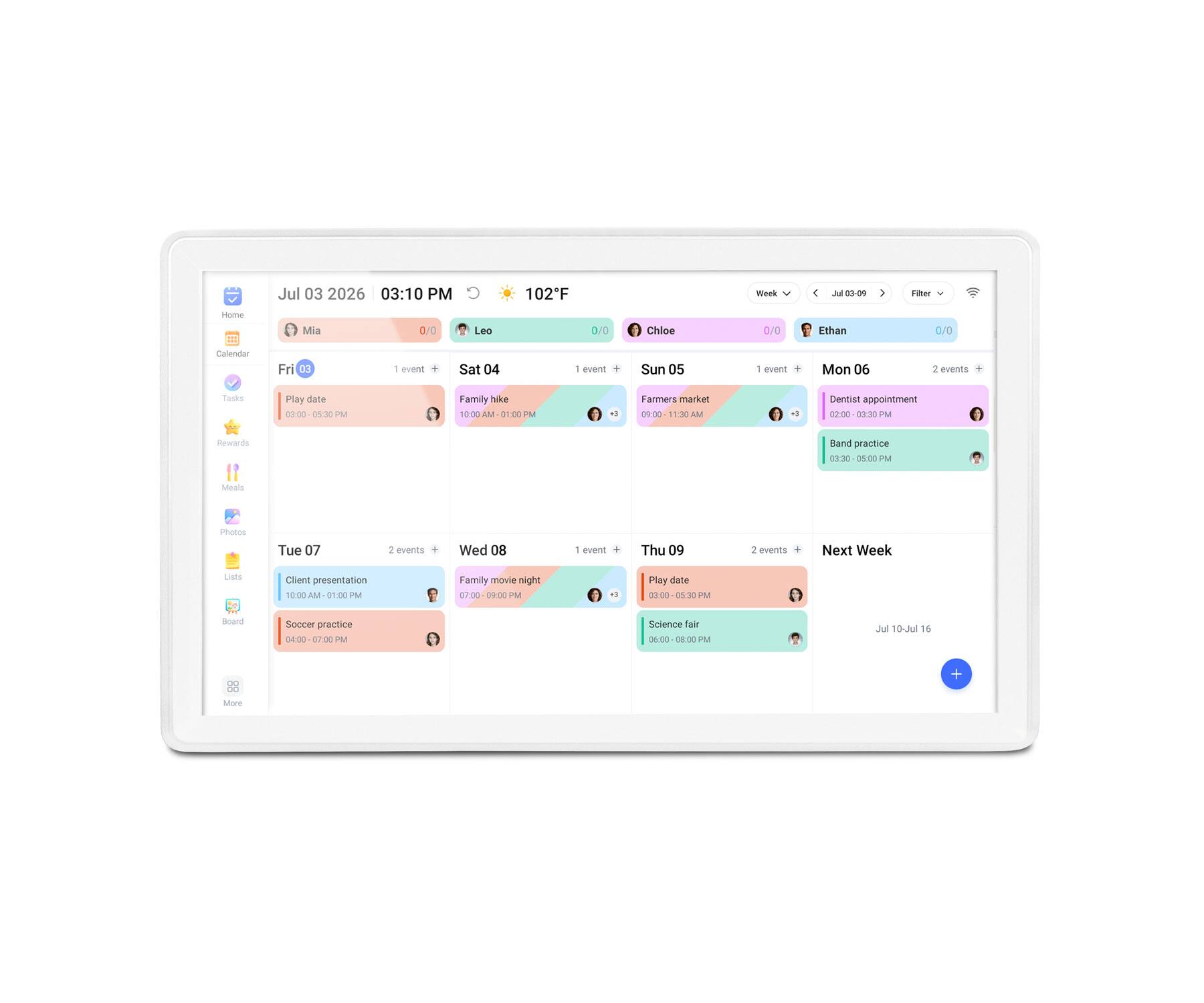Jul 03 2026 03:10 PM
102F

Week
Jul 03:00

Filter
Home
Mia
0/0
Leo
0/0
Chloe
0/0
Ethan
0/0

Calendar
Fri 03
1 event
Sat 04
1 event
Sun 05
1 event
Mon 06
2 events
Tue 07
2 events
Wed 08
1 event
Thu 09
2 events
Next Week

Tasks
Play date 03:00 - 05:30 PM
Family hike 10:00 AM - 01:00 PM
Farmers market 09:00 - 11:30 AM
Dentist appointment 02:00 - 03:30 PM
Band practice 03:30 - 05:00 PM

Rewards

Meals

Photos

Lists

Client presentation 10:00 AM - 01:00 PM
Family movie night 07:00 - 09