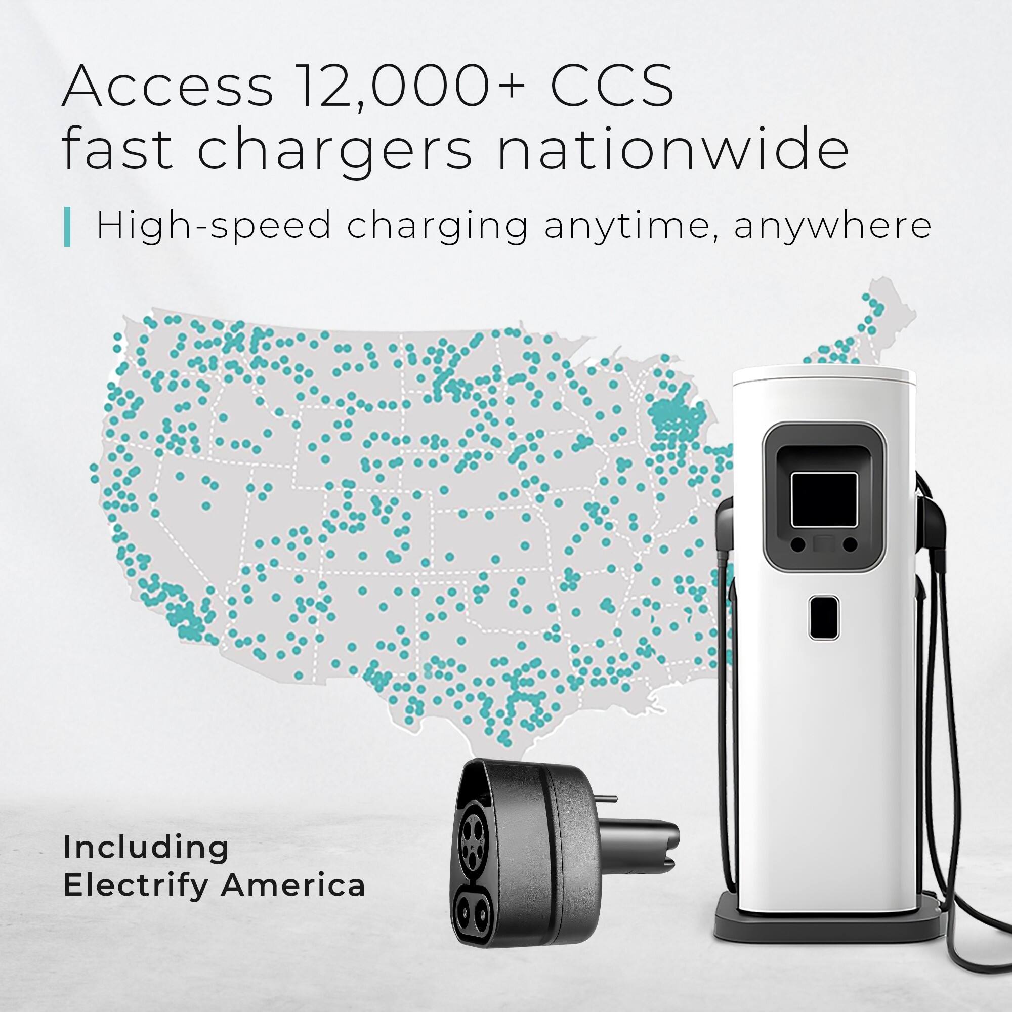 Access 12,000+ CCS fast chargers nationwide  
High-speed charging anytime, anywhere  
Including Electrify America