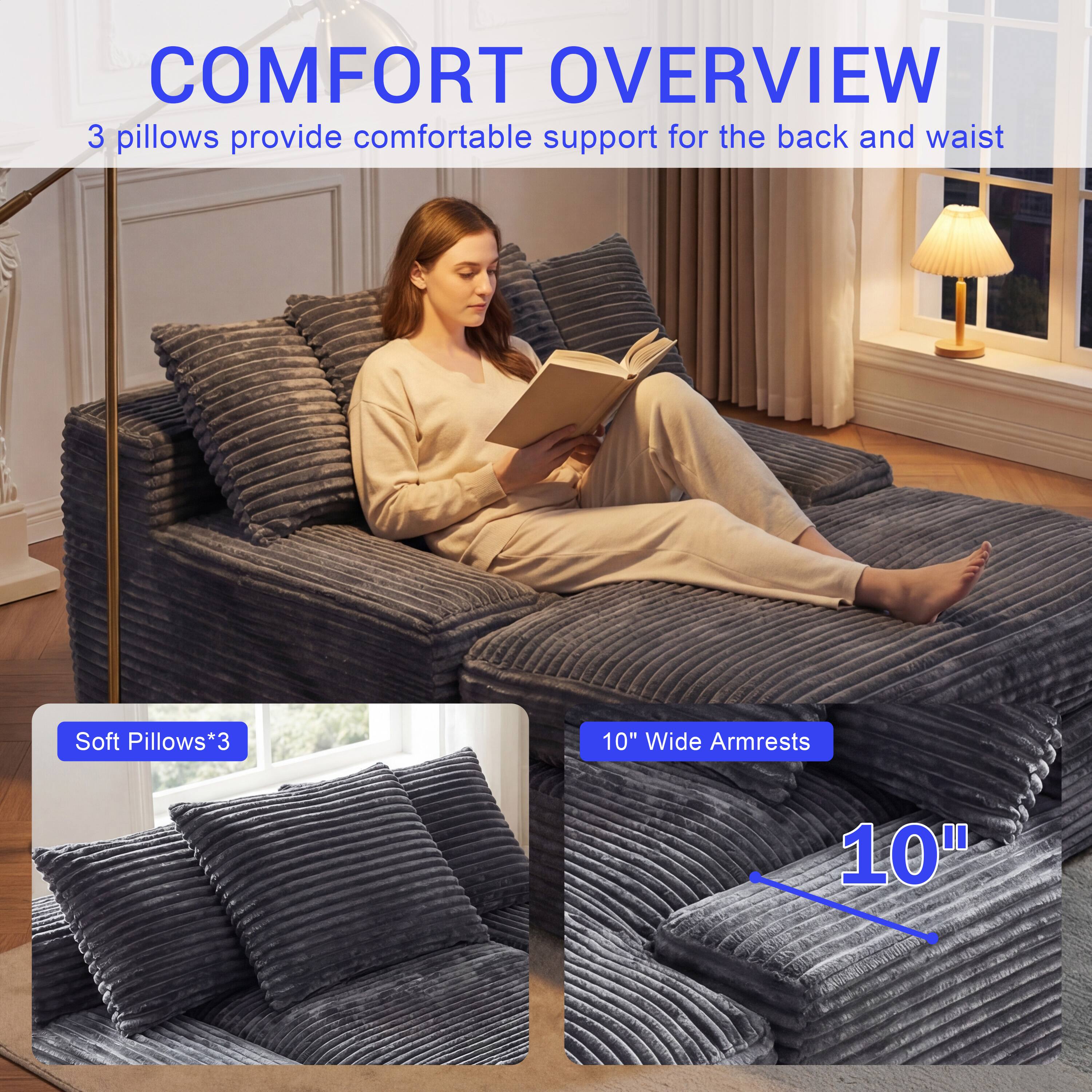 COMFORT OVERVIEW  
3 pillows provide comfortable support for the back and waist  
Soft Pillows*3  
10" Wide Armrests  
10"