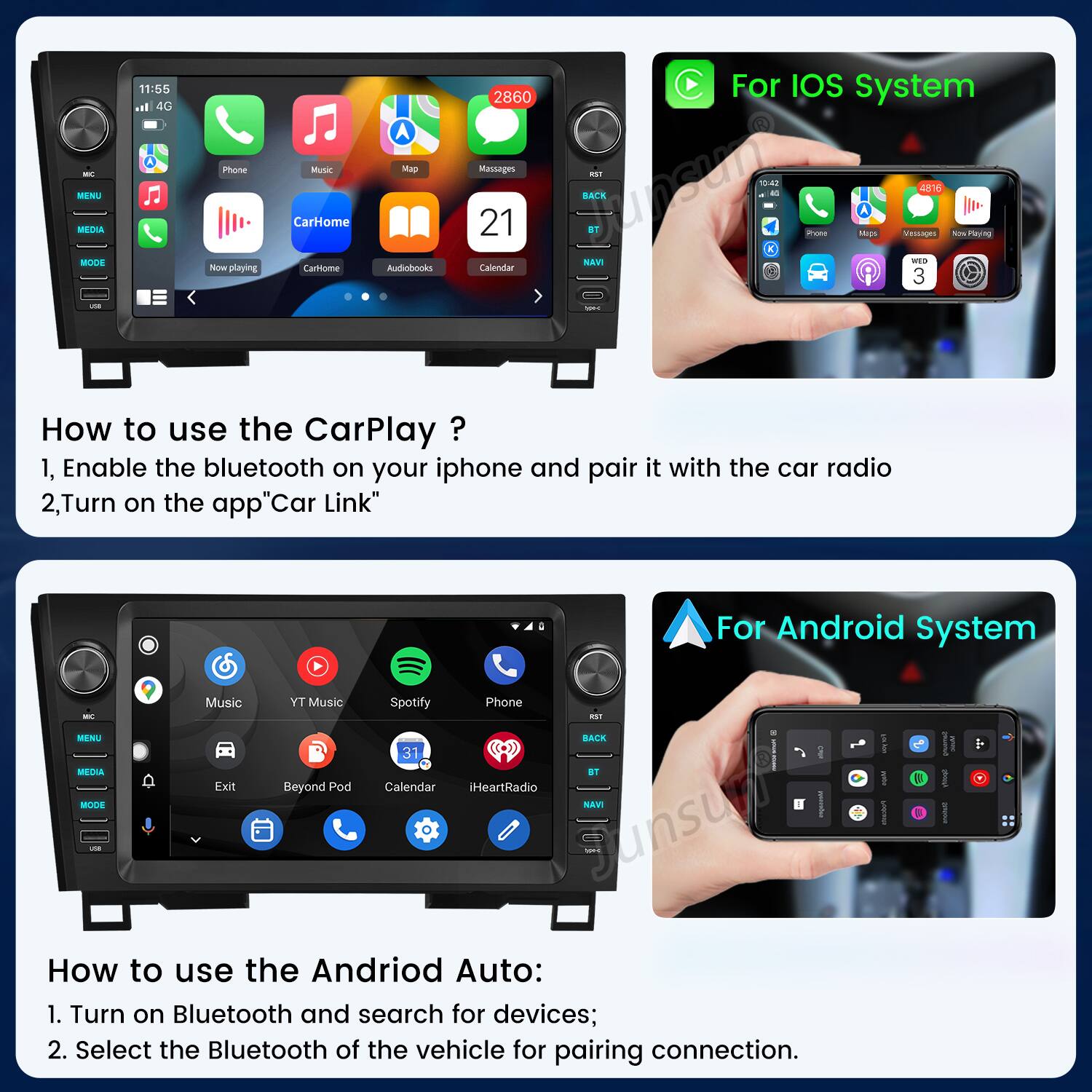 - MEN META MODE - 11:55 I 4G Phone Now playing Music CarHome Cartome A Map Auolndomds 2860 For IOS system sgac -T 21 BACK 1 unsun 1547 - Prezs Mage Vessage 4816 w.lay(ng MAVT WES Caleriiar 3 - How to use the CarPlay ? 1, Enable the bluetooth on your iphone and pair it with the car radio 2, Turn on the app "Car Link" For Android System Music TY Music Spotify Phone WST - MENU BACK I I 31 MEDIA 8T 1 B Exit Beyond Pod Calendar iHeartRadio MrE MANT Junsur - I How to use the Android Auto: 1. Turn on Bluetooth and search for devices; 2. Select the Bluetooth of the vehicle for pairing connection.