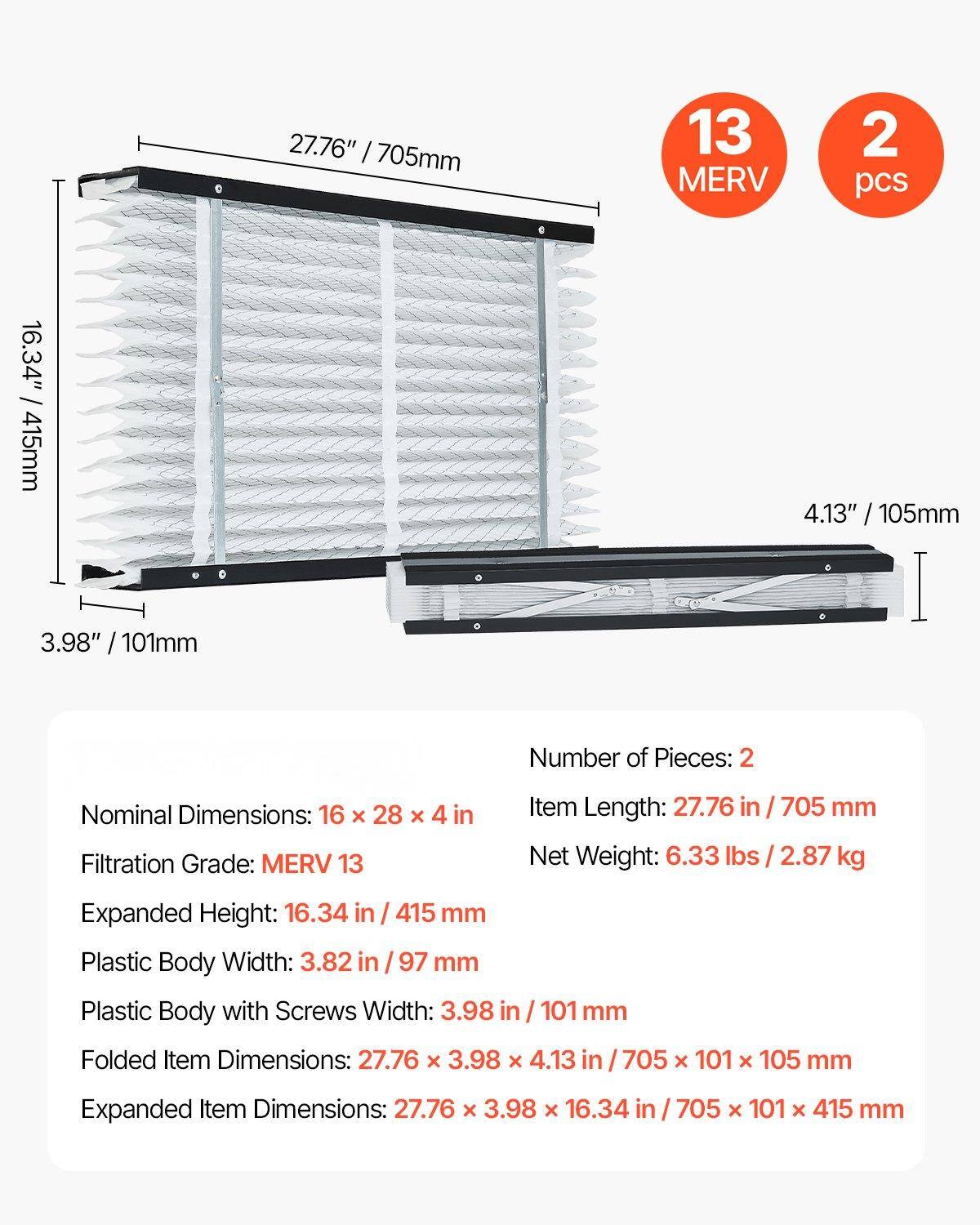 - **Number of Pieces:** 2
- **Nominal Dimensions:** 16 x 28 x 4 in
- **Filtration Grade:** MERV 13
- **Item Length:** 27.76 in / 705 mm
- **Net Weight:** 6.33 lbs / 2.87 kg
- **Expanded Height:** 16.34 in / 415 mm
- **Plastic Body Width:** 3.82 in / 97 mm
- **Plastic Body with Screws Width:** 3.98 in / 101 mm
- **Folded Item Dimensions:** 27.76 x 3.98 x 4.13 in / 705 x 101 x 105 mm
- **Expanded Item Dimensions:** 27.76 x 3.98 x 16.34 in / 705 x 101 x 415 mm