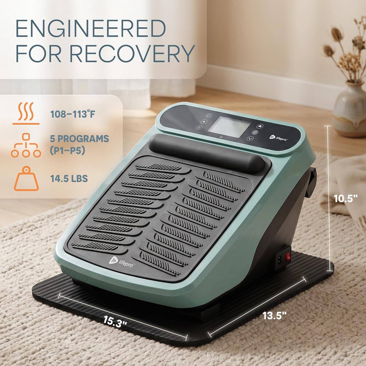 ENGINEERED FOR RECOVERY

108-113°F

5 PROGRAMS (P1-P5)

14.5 LBS

10.5"

15.3"

13.5"