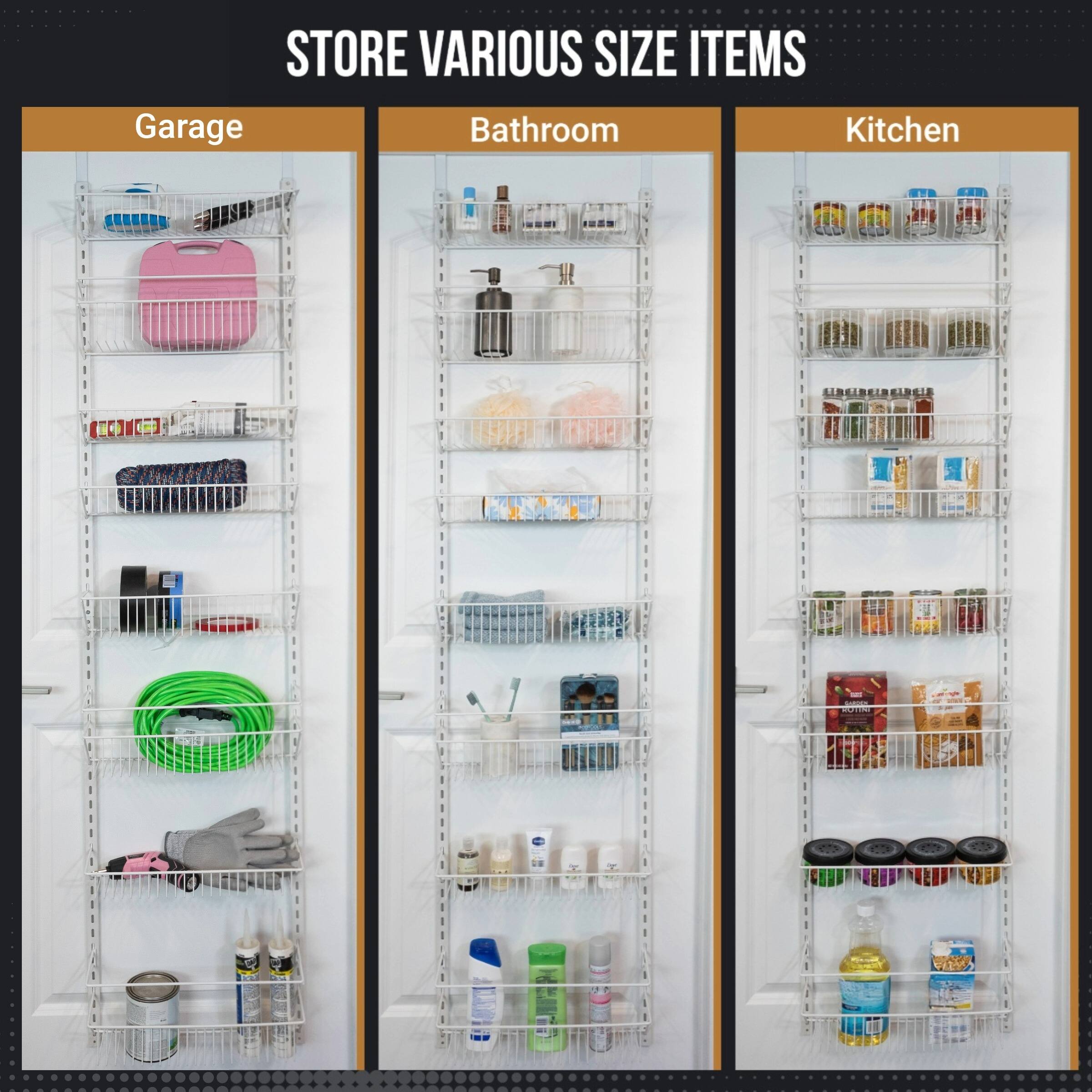 STORE VARIOUS SIZE ITEMS

Garage | Bathroom | Kitchen