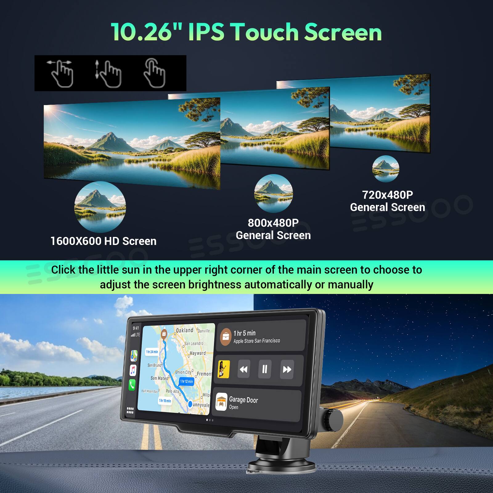 10.26" IPS Touch Screen  
720x480P General Screen  
800x480P General Screen  
1600x600 HD Screen  

Click the little sun in the upper right corner of the main screen to choose to adjust the screen brightness automatically or manually  

Oakland Dafuitt San Jandre  
1 hr 5 min Apple Store San Francisco  
2 Wayward ian rUNE San Mated thict Siy Fremont TN ein Il ....  
tT Avie ATa T 1 Te A tnysal - Garage Door Open