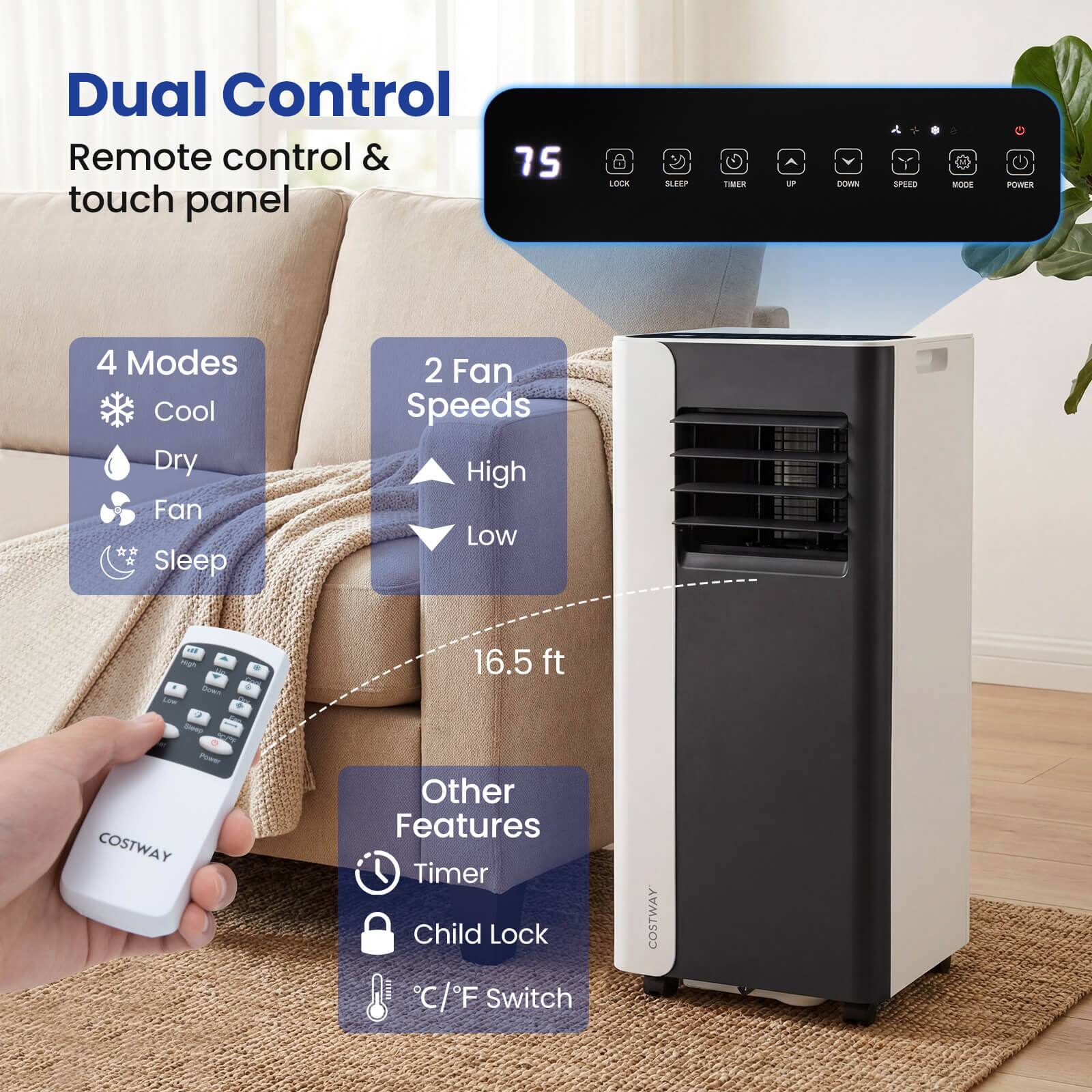 Dual Control Remote control & touch panel

4 Modes
- Cool
- Dry
- Fan
- Sleep

2 Fan Speeds
- High
- Low

16.5 ft

Other Features
- Timer
- Child Lock
- C/F Switch

COSTWAY