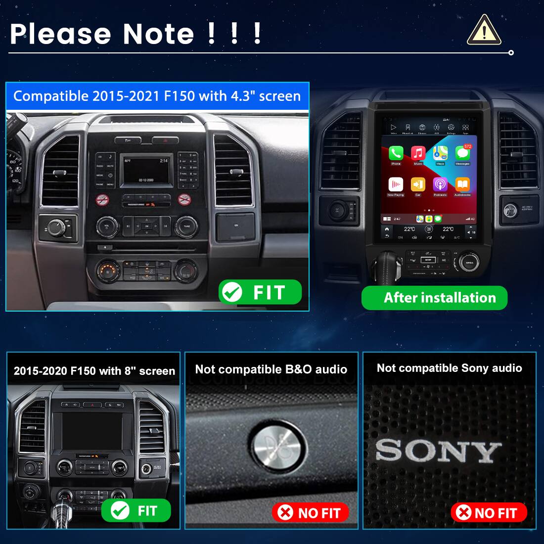 Please Note !!!  
Compatible 2015-2021 F150 with 4.3" screen  
- FIT  
- After installation  

2015-2020 F150 with 8" screen  
- FIT  

Not compatible B&O audio  
- NO FIT  

Not compatible Sony audio  
- NO FIT