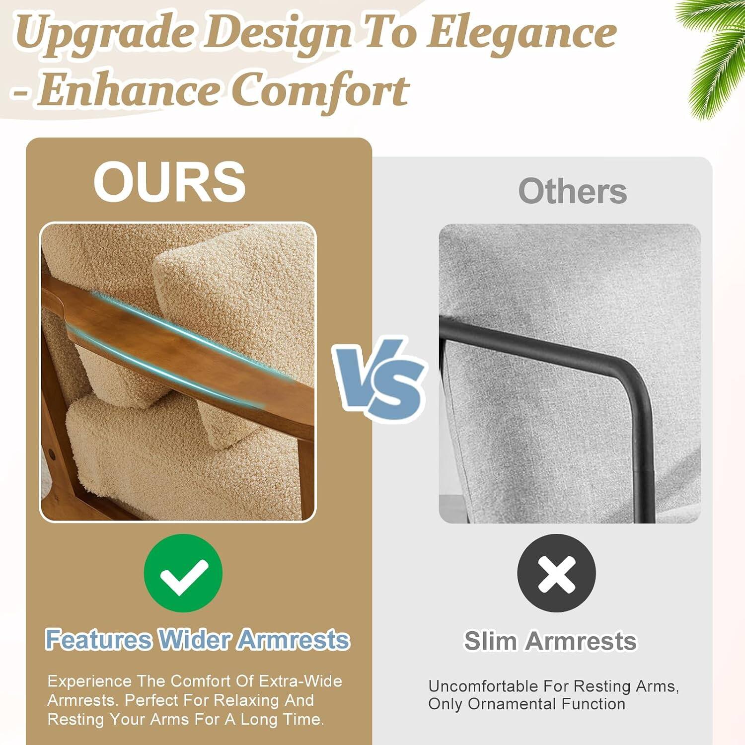 Upgrade Design To Elegance - Enhance Comfort

OURS
Others
VS

Features Wider Armrests
Experience The Comfort Of Extra-Wide Armrests. Perfect For Relaxing And Resting Your Arms For A Long Time.

Slim Armrests
Uncomfortable For Resting Arms, Only Ornamental Function