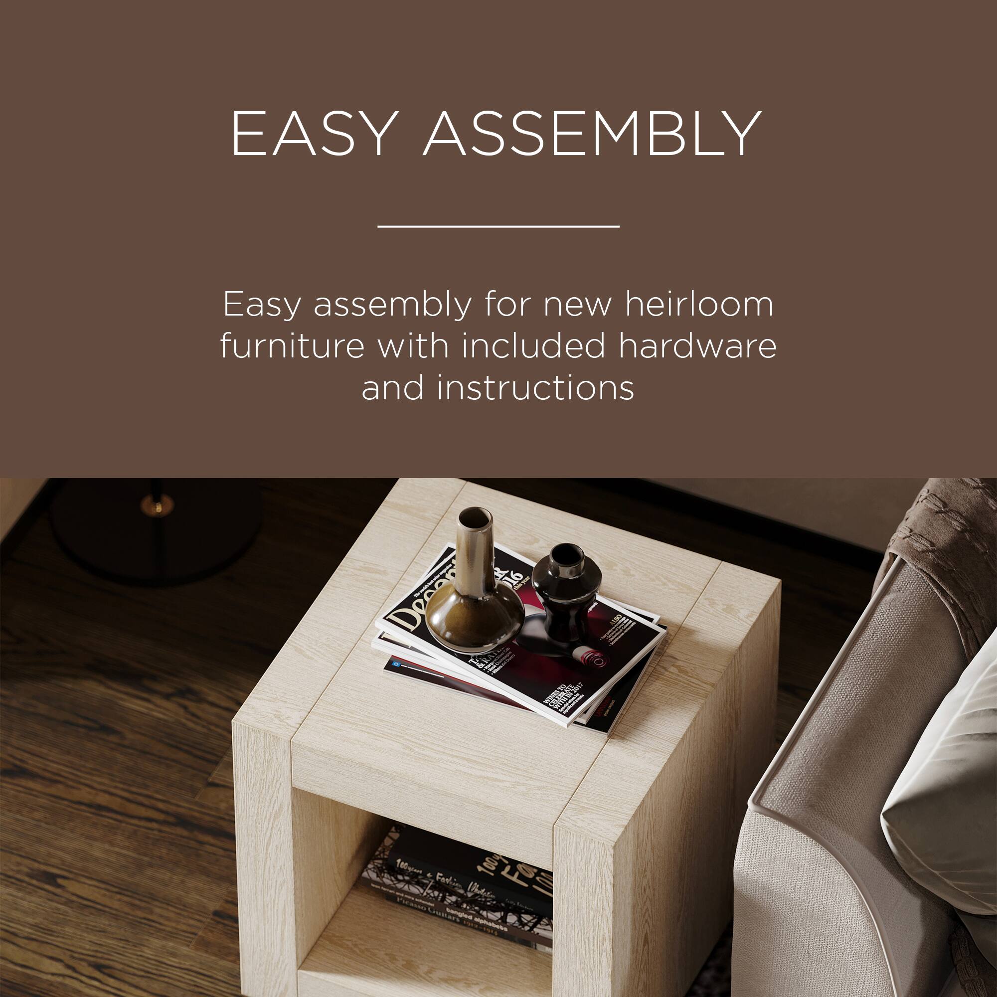 EASY ASSEMBLY

Easy assembly for new heirloom furniture with included hardware and instructions