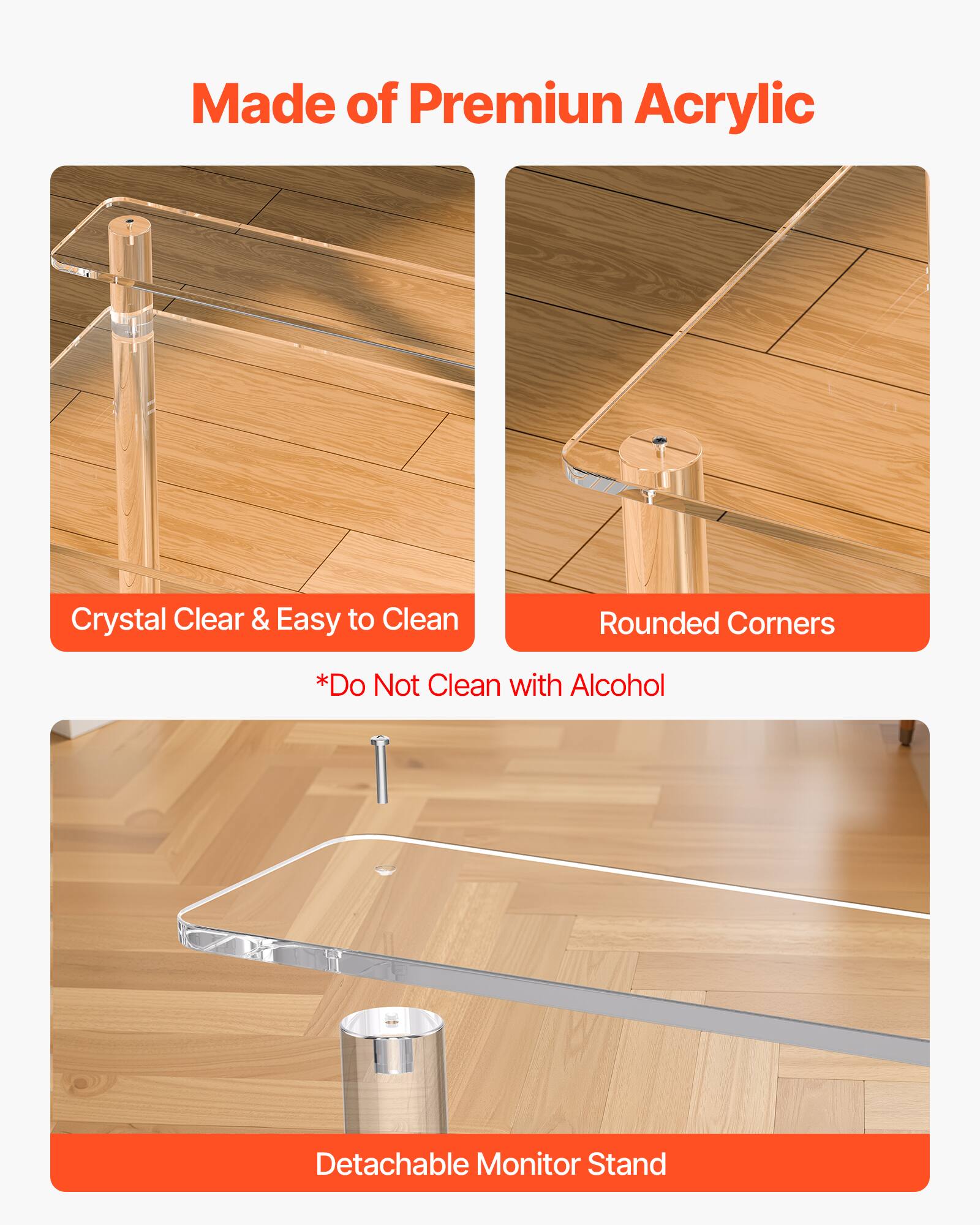 Made of Premium Acrylic

Crystal Clear & Easy to Clean

Rounded Corners

*Do Not Clean with Alcohol

Detachable Monitor Stand