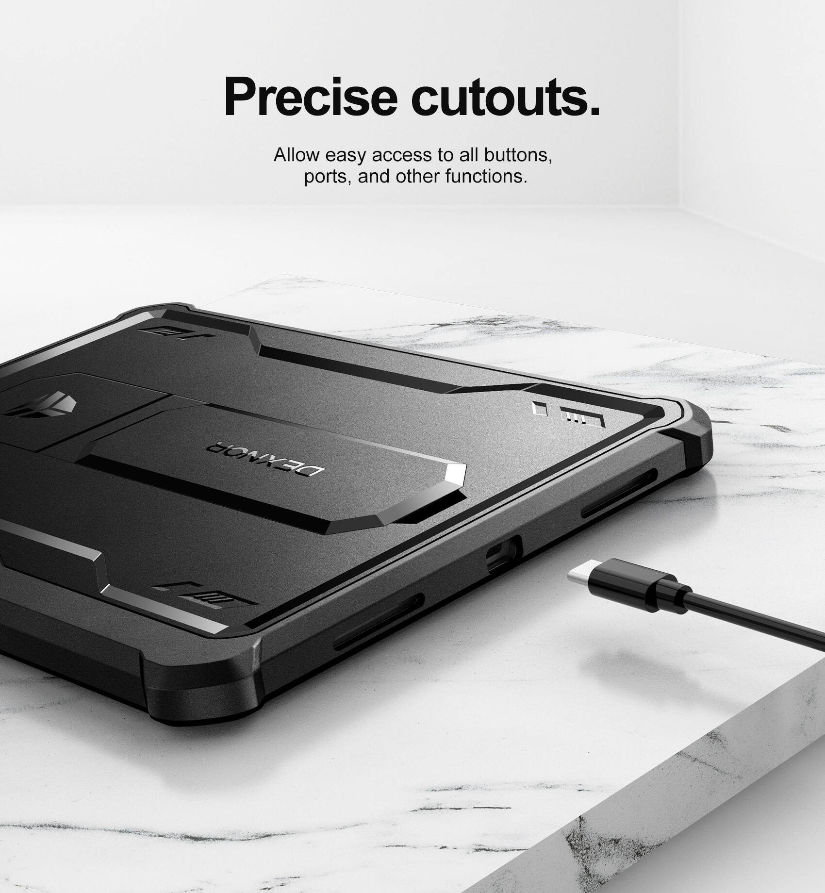 Precise cutouts.  
Allow easy access to all buttons, ports, and other functions.