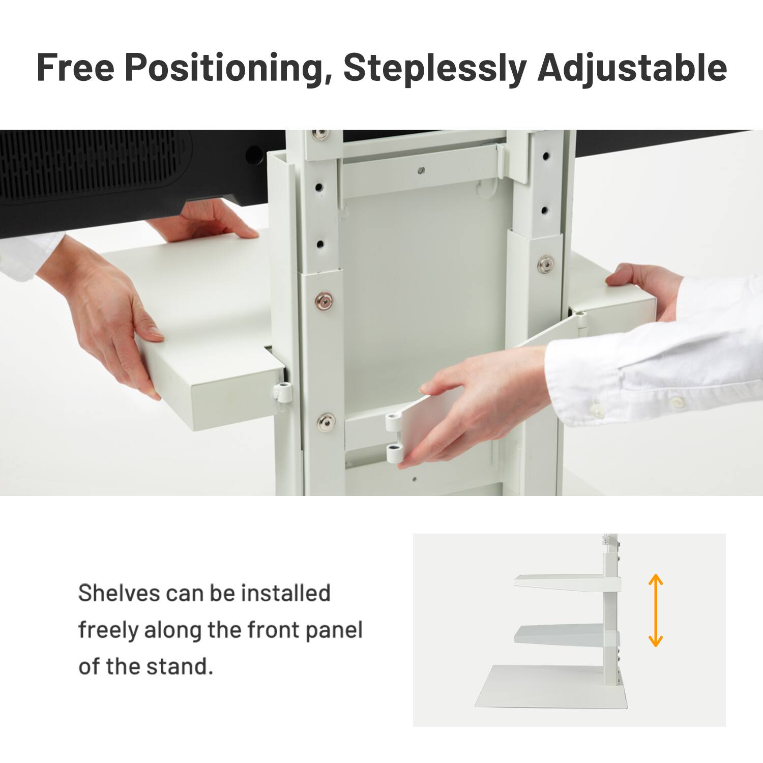 Free Positioning, Steplessly Adjustable

Shelves can be installed freely along the front panel of the stand.