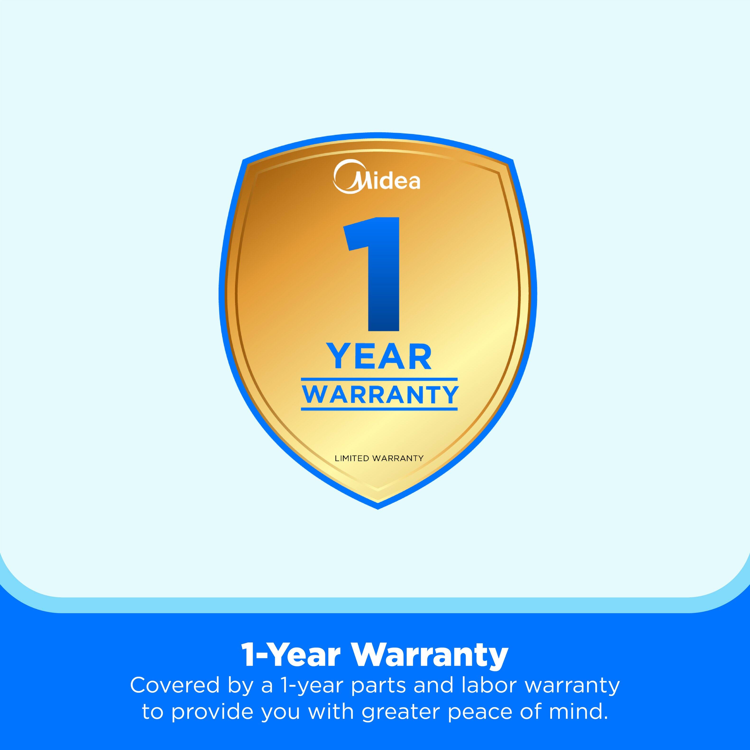 Midea 1 YEAR WARRANTY 1 LIMITED WARRANTY 1-Year Warranty Covered by a 1-year parts and labor warranty to provide you with greater peace of mind.