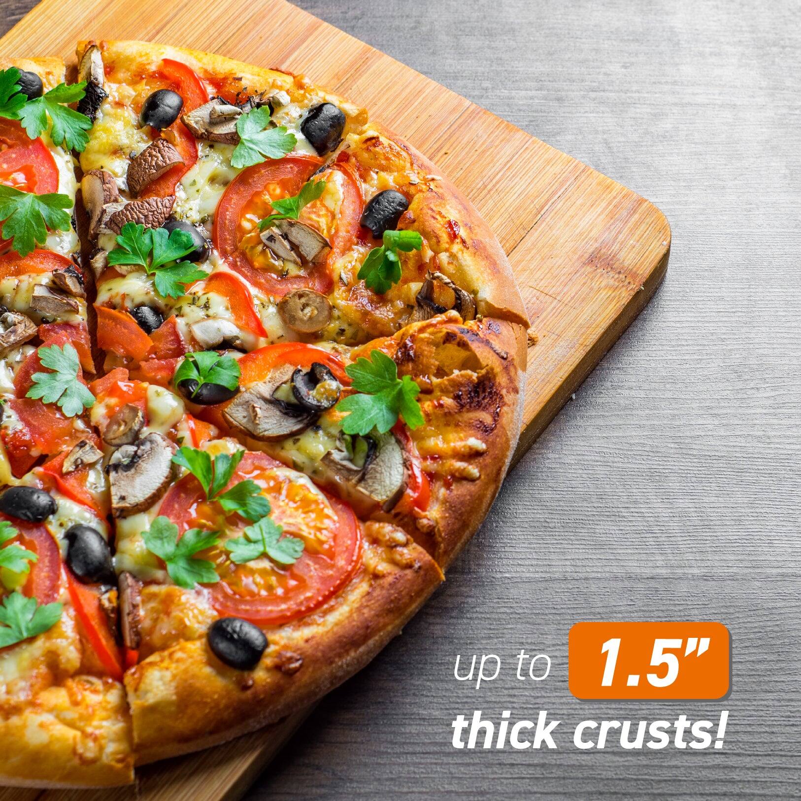 up to 1.5" thick crusts!
