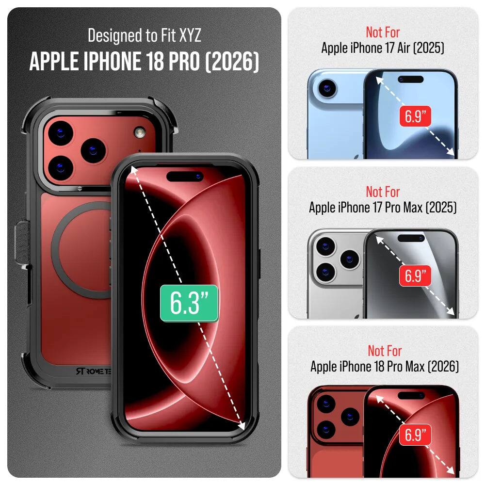 Designed to Fit XYZ APPLE IPHONE 18 PRO (2026)

Not For Apple iPhone 17 Air (2025)  
6.9"

Not For Apple iPhone 17 Pro Max (2025)  
6.3"

Not For Apple iPhone 18 Pro Max (2026)  
6.9"