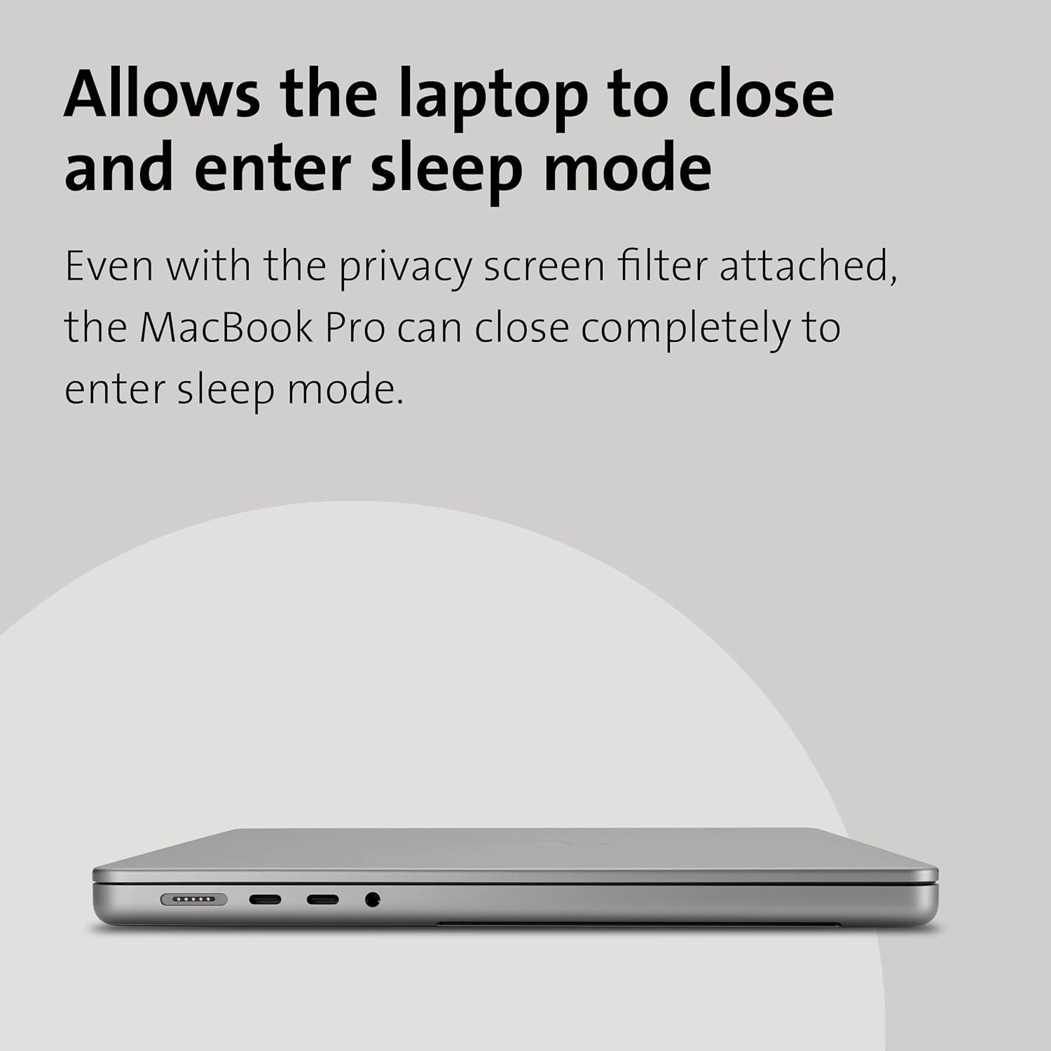 Allows the laptop to close and enter sleep mode

Even with the privacy screen filter attached, the MacBook Pro can close completely to enter sleep mode.