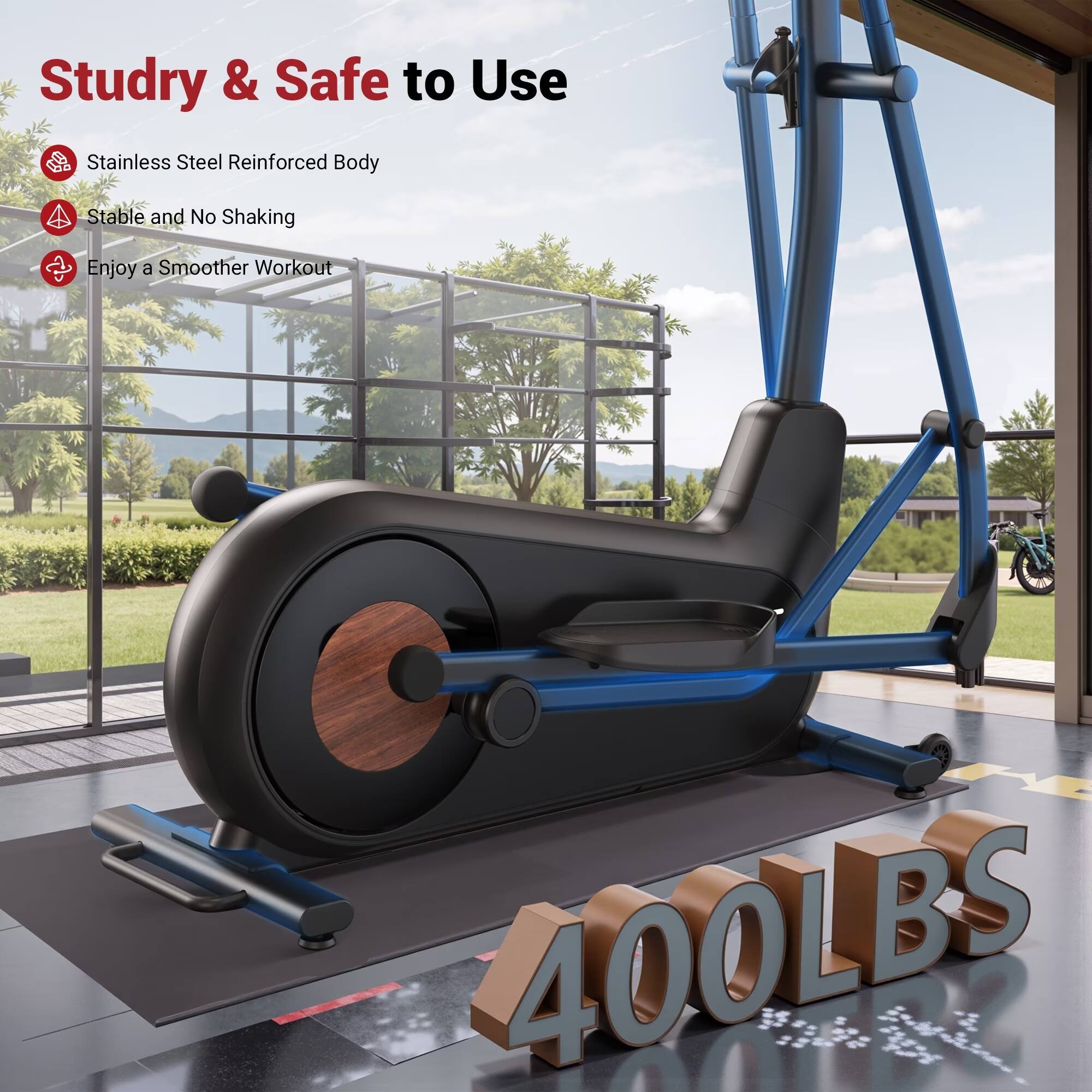 Study & Safe to Use  
Stainless Steel Reinforced Body  
Stable and No Shaking  
Enjoy a Smoother Workout  
400LBS