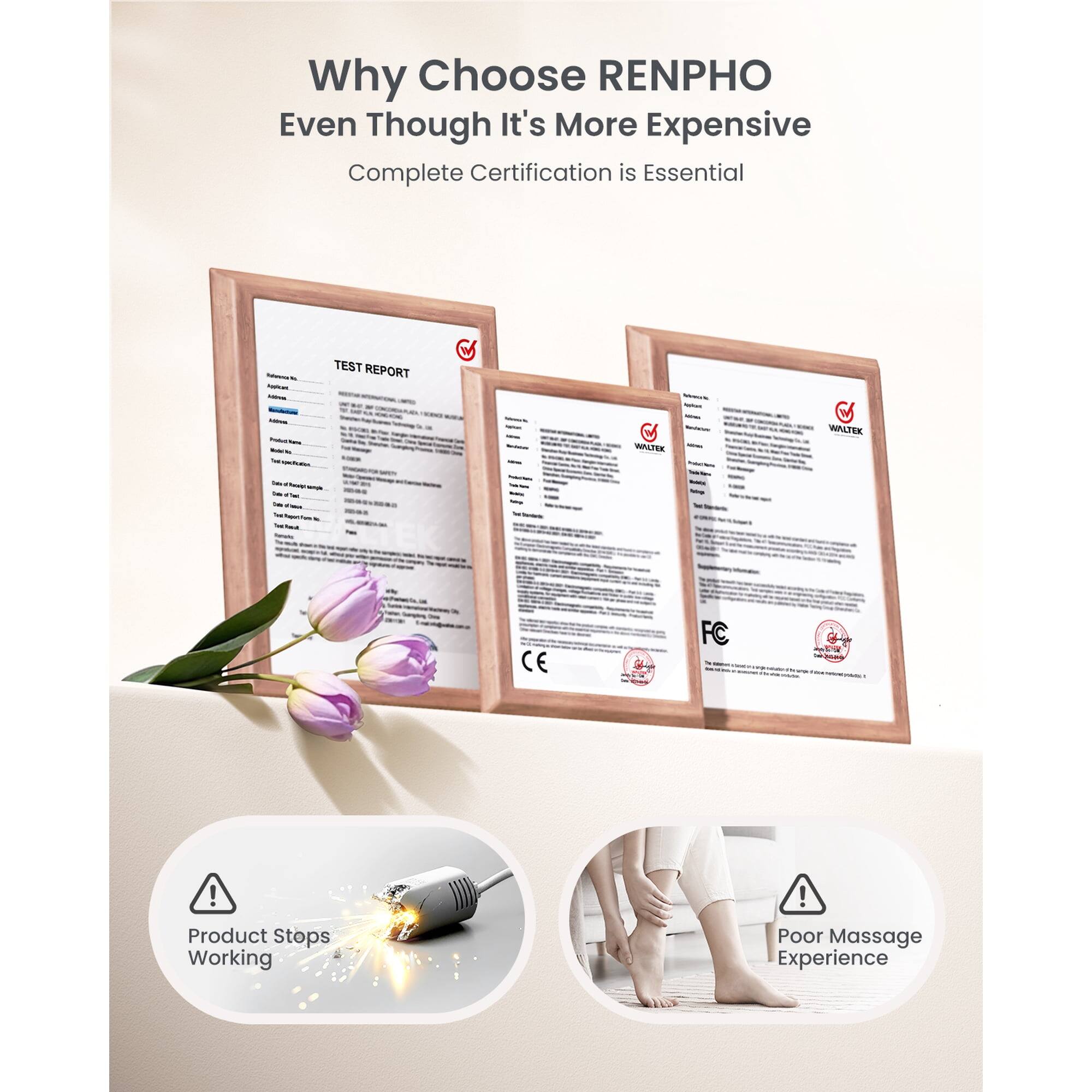 Why Choose RENPHO Even Though It's More Expensive  
Complete Certification is Essential  

TEST REPORT  
WALFEX  
WALTEK  
CE  
FC  

Product Stops Working  
Poor Massage Experience