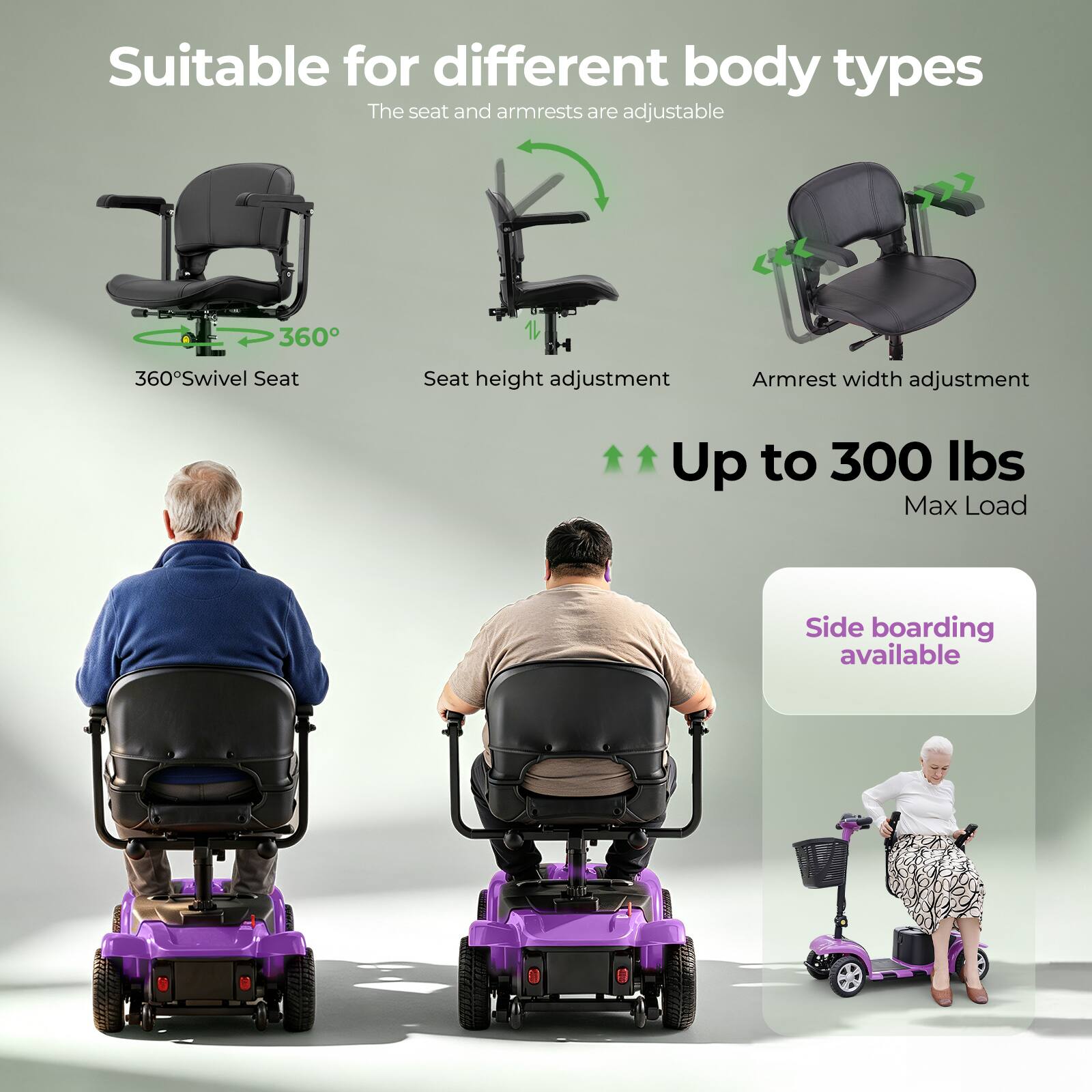 Suitable for different body types  
The seat and armrests are adjustable  

- 360° Swivel Seat  
- Seat height adjustment  
- Armrest width adjustment  

Up to 300 lbs Max Load  

Side boarding available