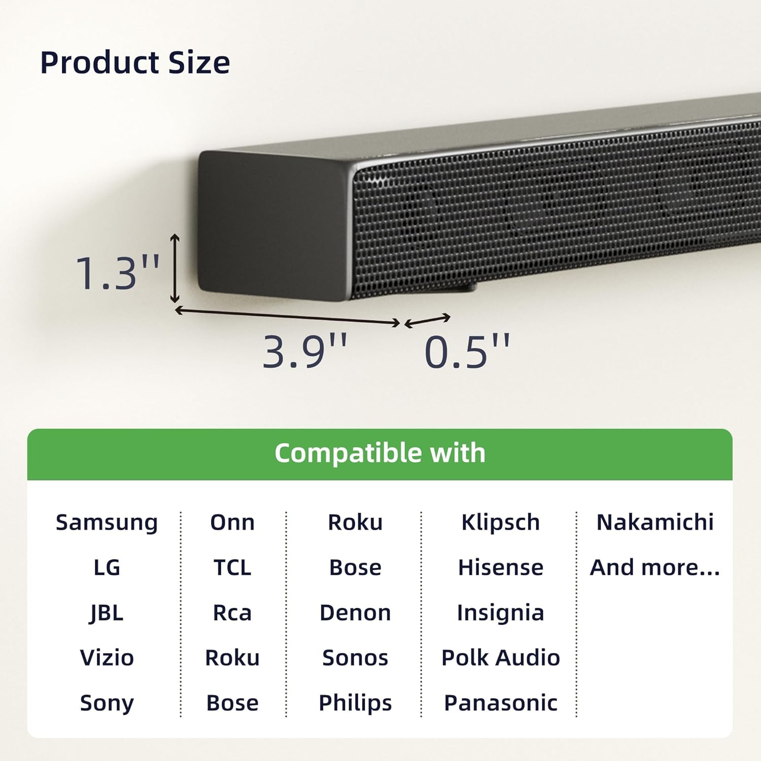 Product Size  
1.3" x 3.9" x 0.5"

Compatible with  
Samsung, LG, JBL, Vizio, Sony, Onn, TCL, RCA, Roku, Bose, Klipsch, Nakamichi, Hisense, Insignia, Polk Audio, Denon, Sonos, Philips, Panasonic, and more...