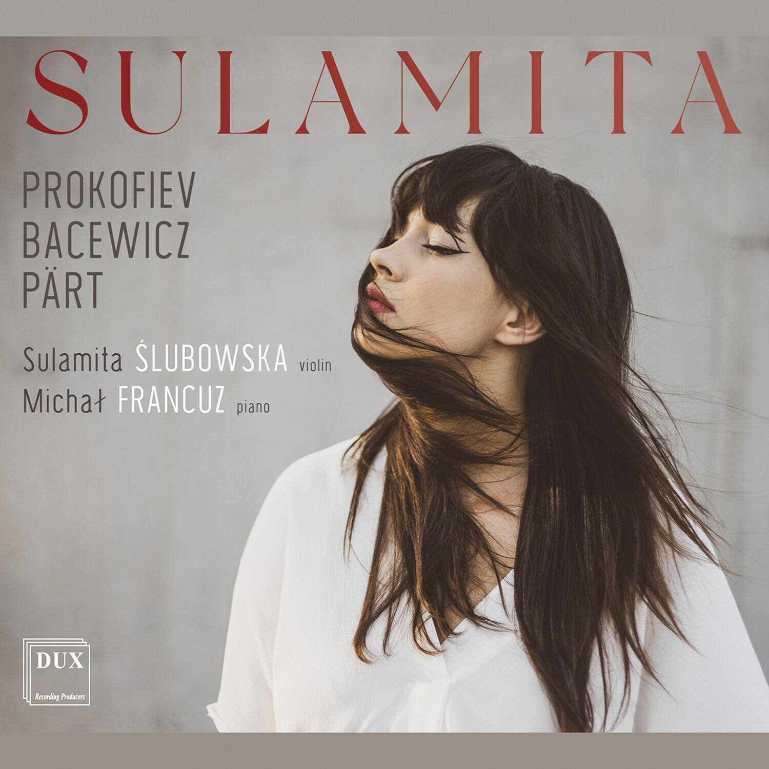 SULAMITA

PROKOFIEV  
BACEWICZ  
PÄRT  

Sulamita ŚLUBOWSKA  
violin  

Michał FRANCUZ  
piano  

DUX  
Recording Producers