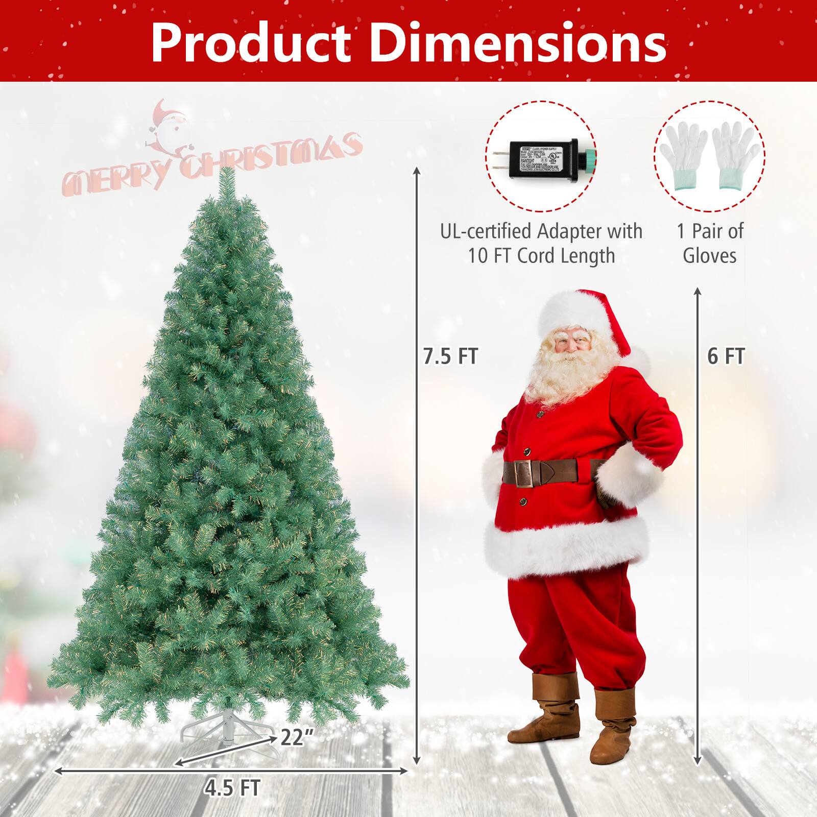 Product Dimensions

- UL-certified Adapter with 10 FT Cord Length
- 1 Pair of Gloves
- 7.5 FT
- 6 FT
- 4.5 FT
- 22"