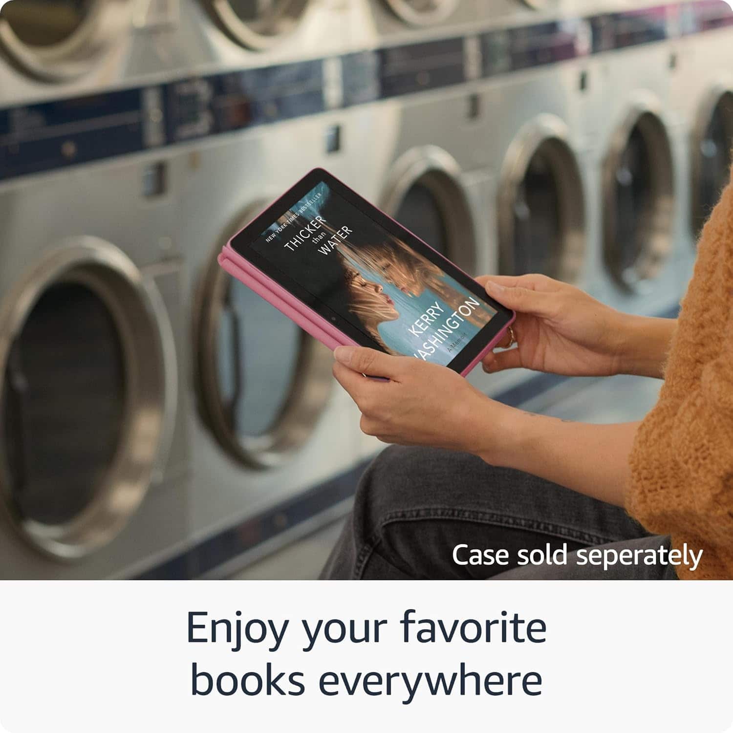 A Theriph Lyh BE E0 THICKER NW Than WATER KERRY ASHINGTON ! Case sold separately Enjoy your favorite books everywhere
Case sold separately
Enjoy your favorite books everywhere