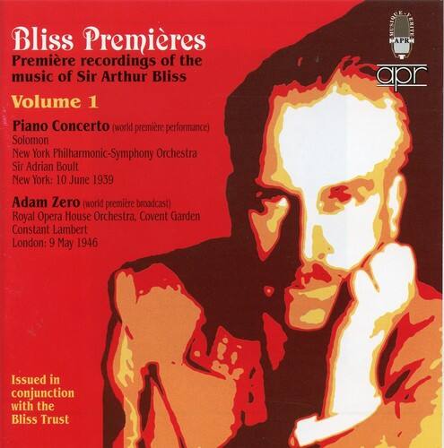 Bliss Premieres  
Premiere recordings of the music of Sir Arthur Bliss  
Volume 1  

Piano Concerto (world premiere performance)  
Solomon  
New York Philharmonic-Symphony Orchestra  
Sir Adrian Boult  
New York: 10 June 1939  

Adam Zero (world premiere broadcast)  
Royal Opera House Orchestra, Covent Garden  
Constant Lambert  
London: 9 May 1946  

Issued in conjunction with the Bliss Trust