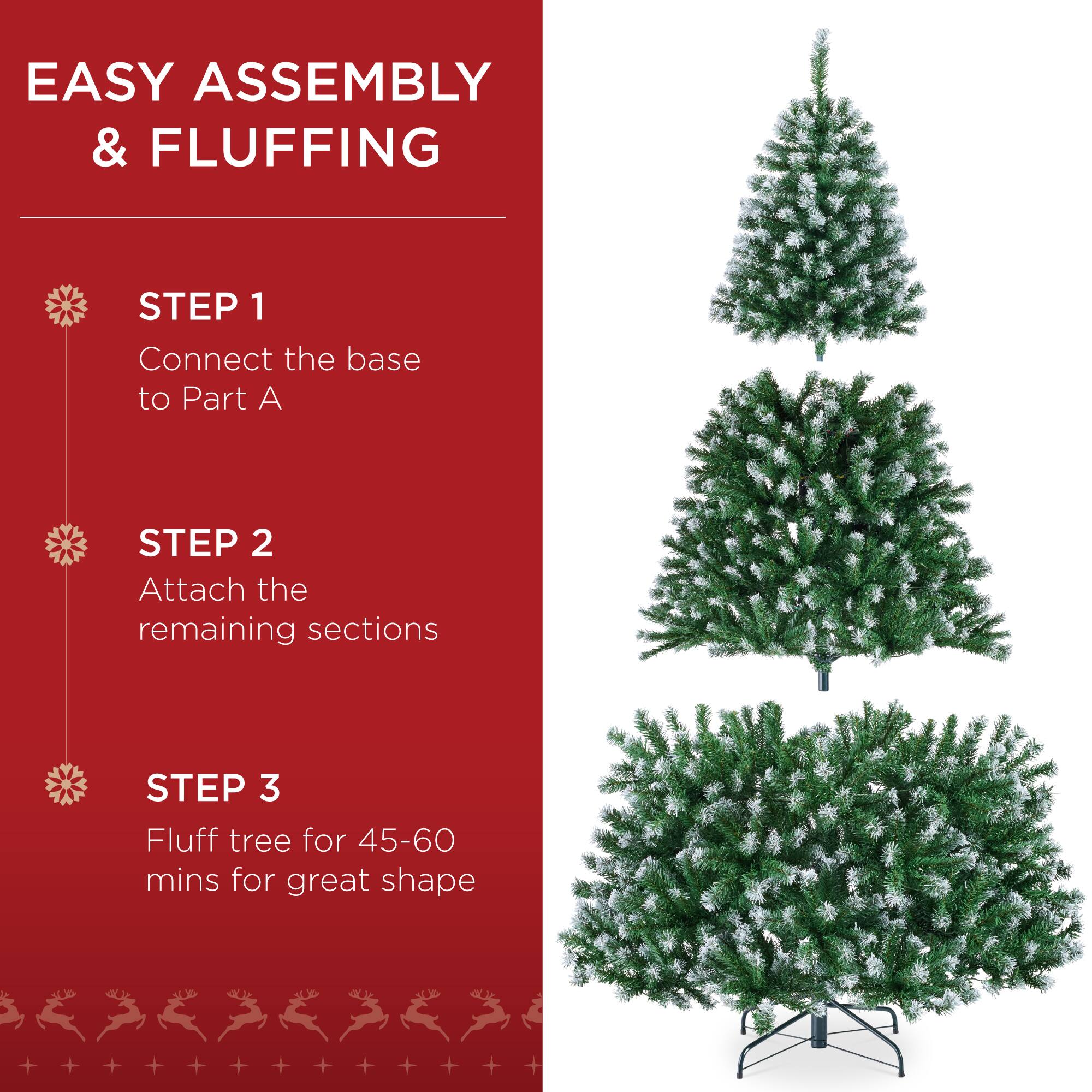 EASY ASSEMBLY & FLUFFING

STEP 1  
Connect the base to Part A

STEP 2  
Attach the remaining sections

STEP 3  
Fluff tree for 45-60 mins for great shape